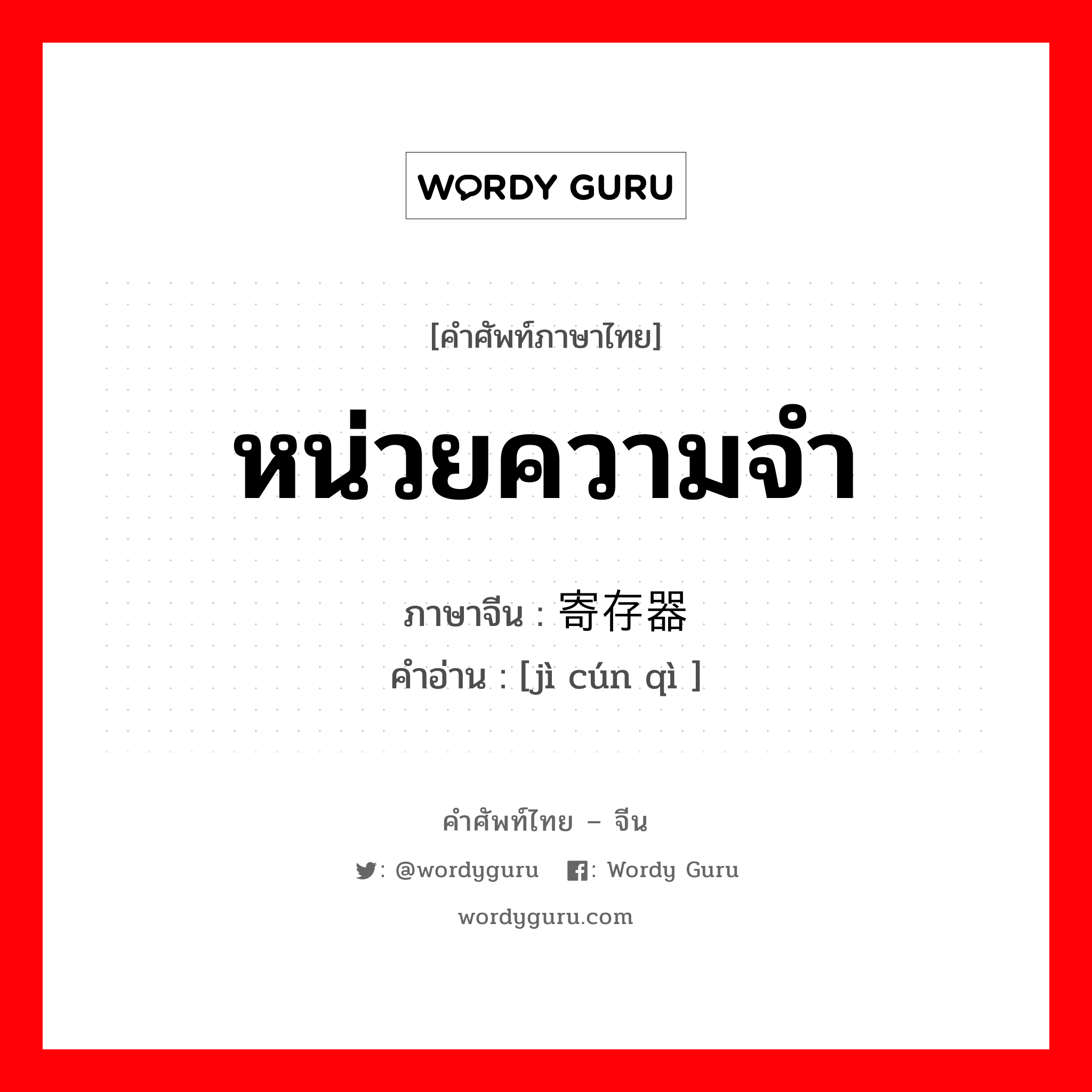 หน่วยความจำ ภาษาจีนคืออะไร, คำศัพท์ภาษาไทย - จีน หน่วยความจำ ภาษาจีน 寄存器 คำอ่าน [jì cún qì ]