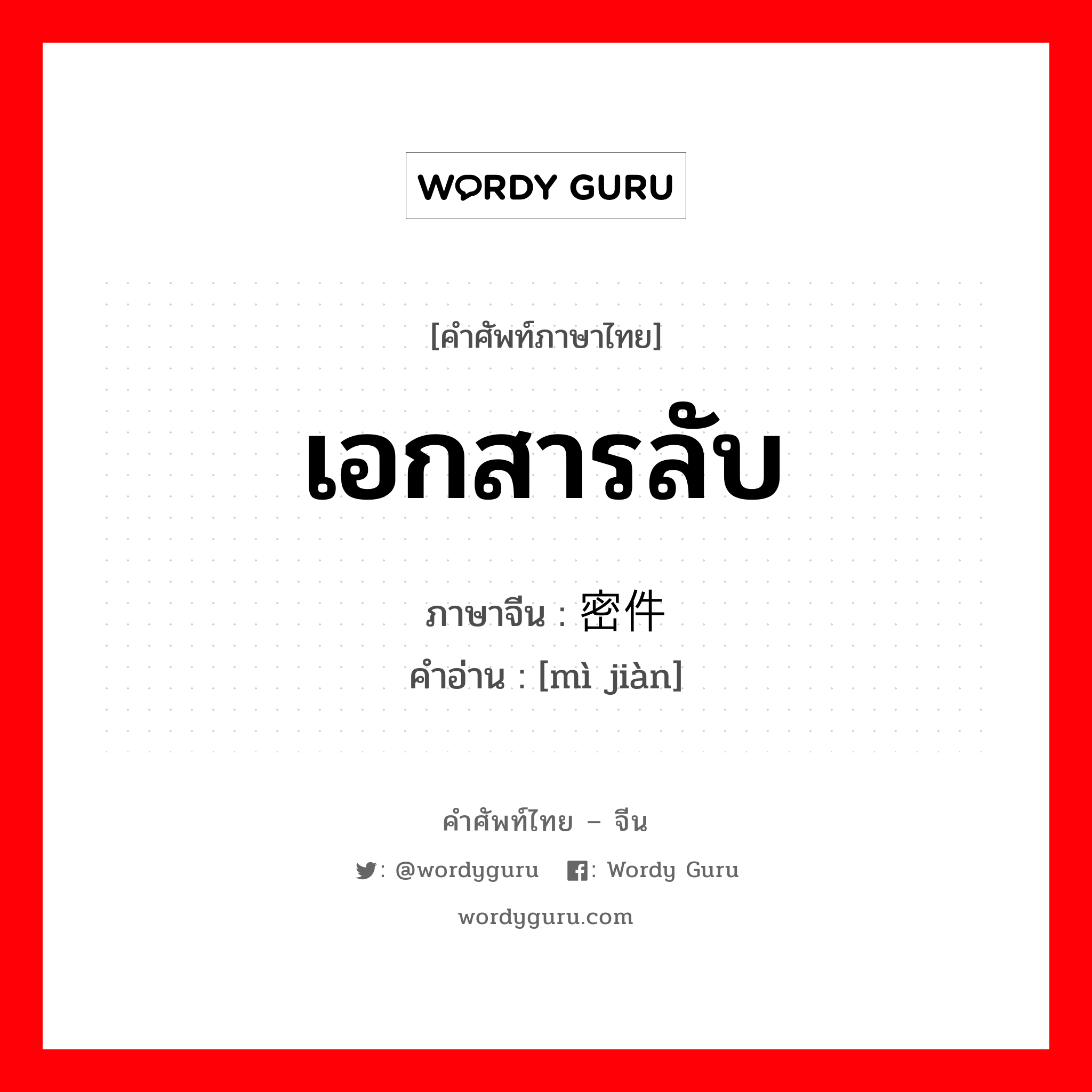 เอกสารลับ ภาษาจีนคืออะไร, คำศัพท์ภาษาไทย - จีน เอกสารลับ ภาษาจีน 密件 คำอ่าน [mì jiàn]