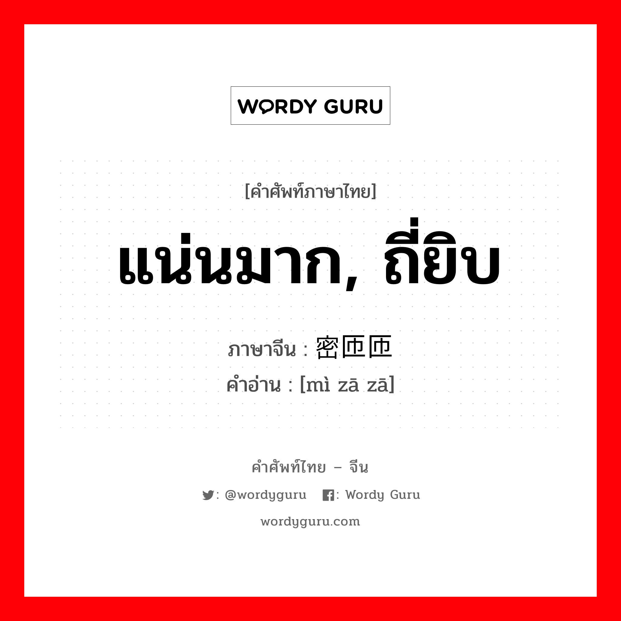 แน่นมาก, ถี่ยิบ ภาษาจีนคืออะไร, คำศัพท์ภาษาไทย - จีน แน่นมาก, ถี่ยิบ ภาษาจีน 密匝匝 คำอ่าน [mì zā zā]