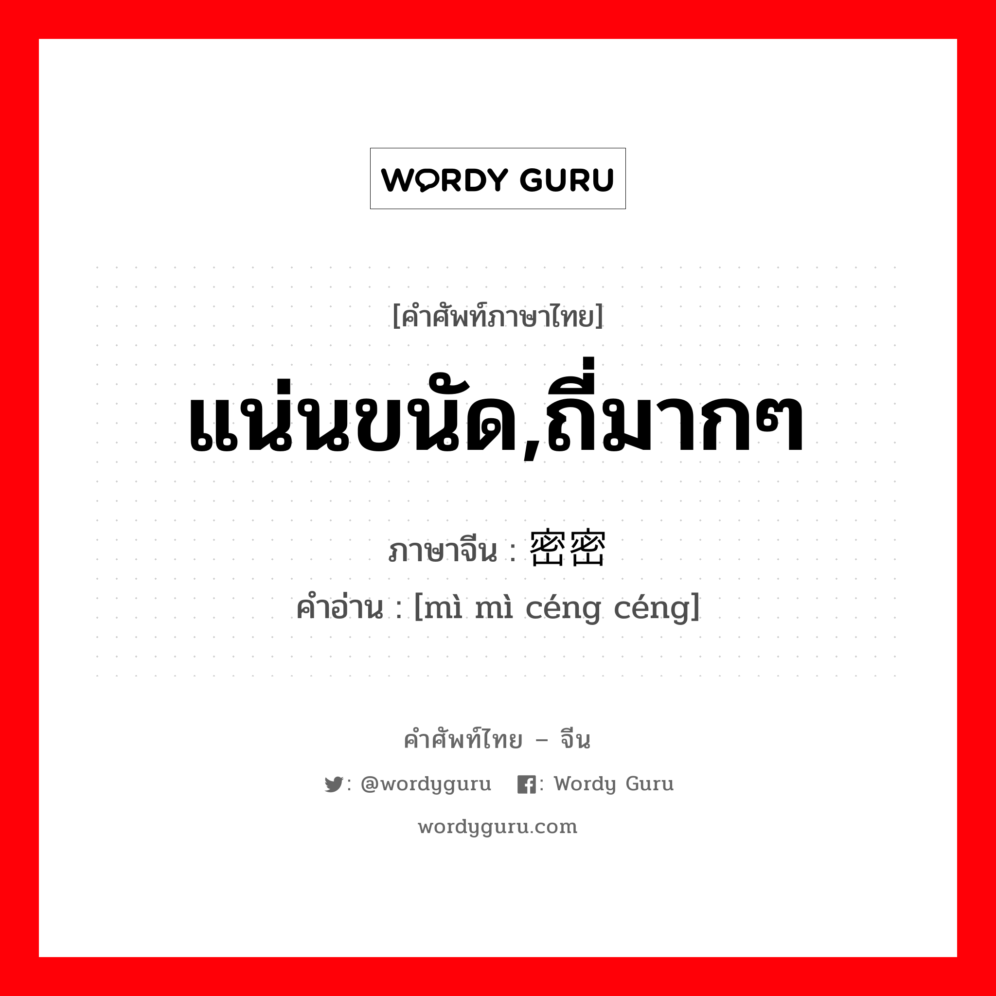 แน่นขนัด,ถี่มากๆ ภาษาจีนคืออะไร, คำศัพท์ภาษาไทย - จีน แน่นขนัด,ถี่มากๆ ภาษาจีน 密密层层 คำอ่าน [mì mì céng céng]