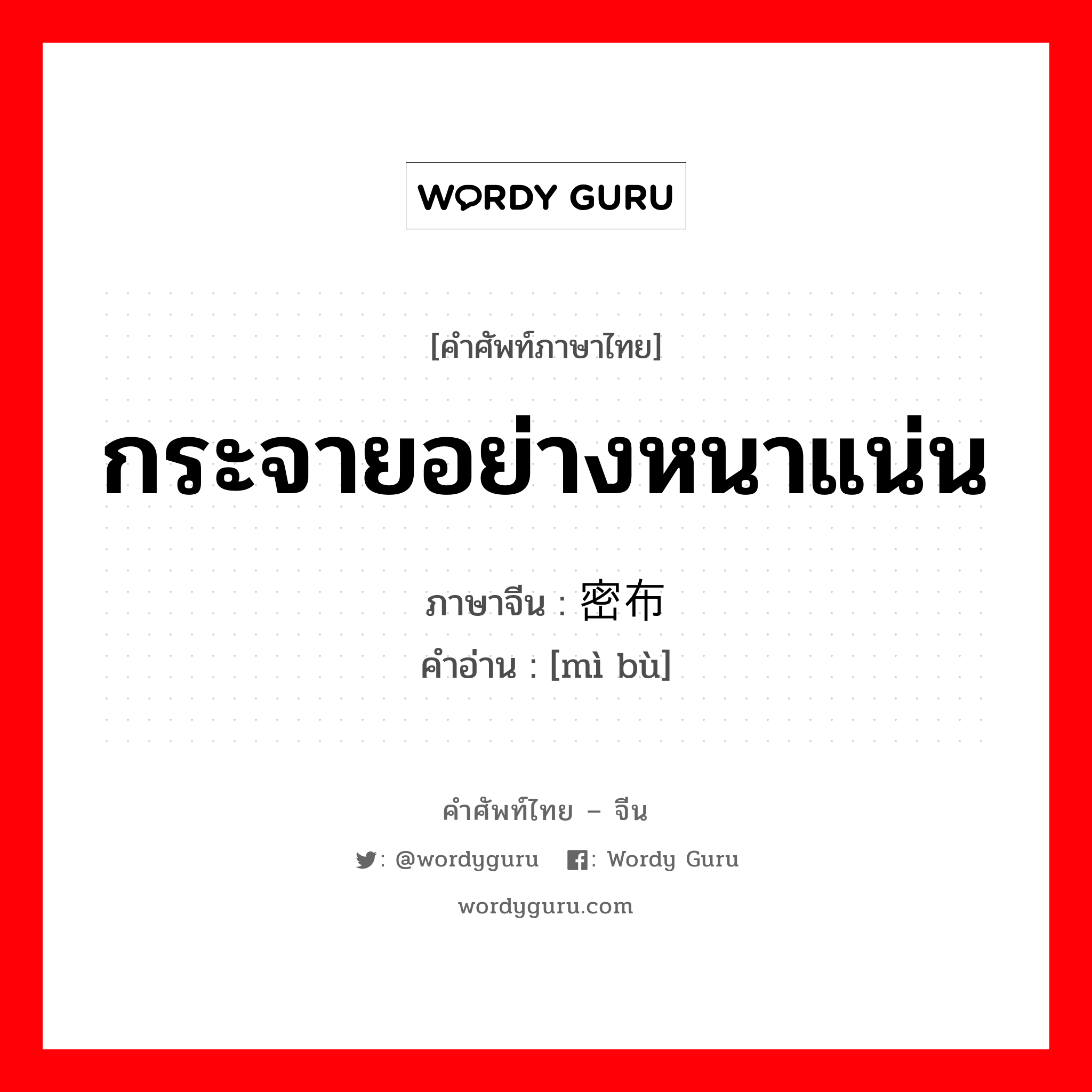 กระจายอย่างหนาแน่น ภาษาจีนคืออะไร, คำศัพท์ภาษาไทย - จีน กระจายอย่างหนาแน่น ภาษาจีน 密布 คำอ่าน [mì bù]