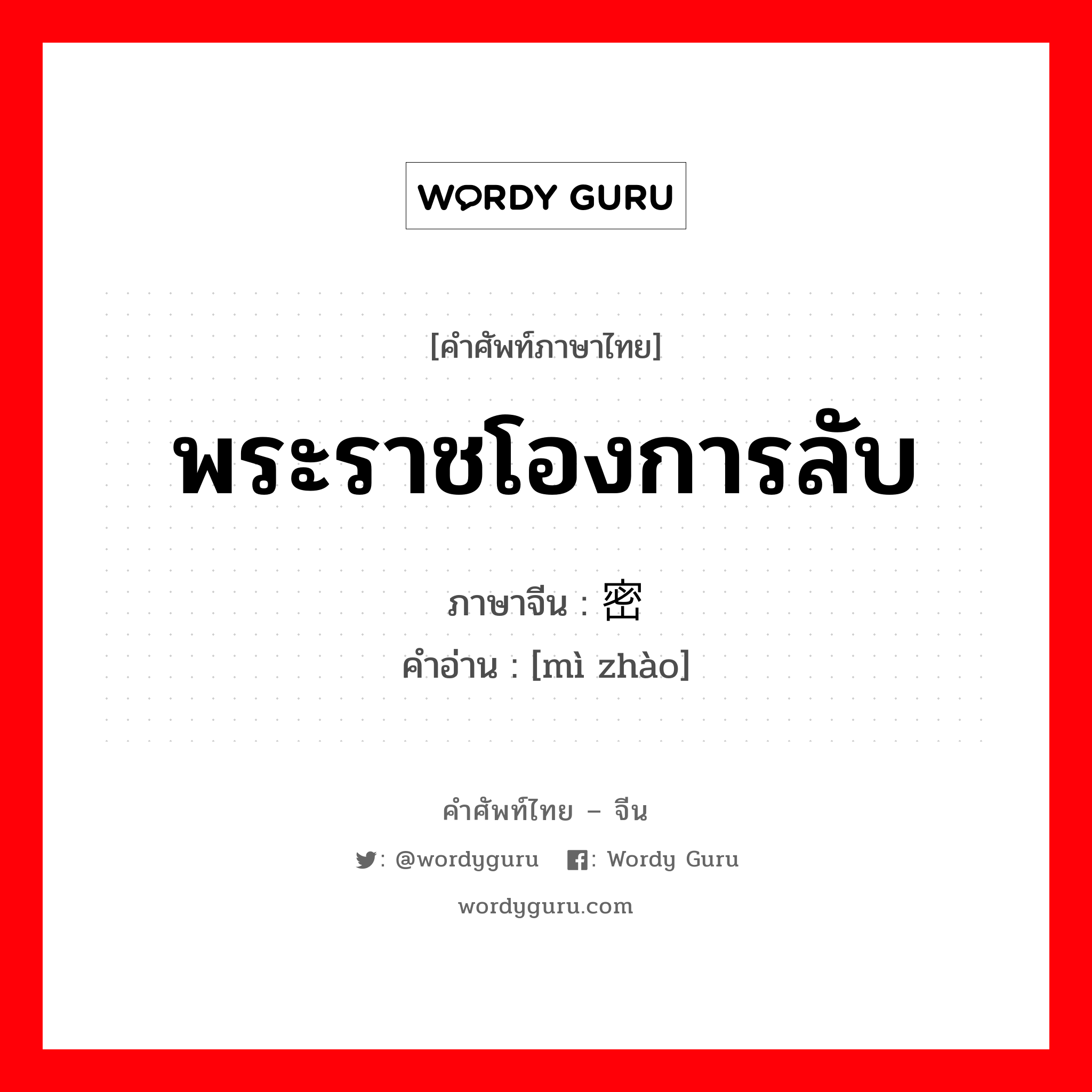 พระราชโองการลับ ภาษาจีนคืออะไร, คำศัพท์ภาษาไทย - จีน พระราชโองการลับ ภาษาจีน 密诏 คำอ่าน [mì zhào]