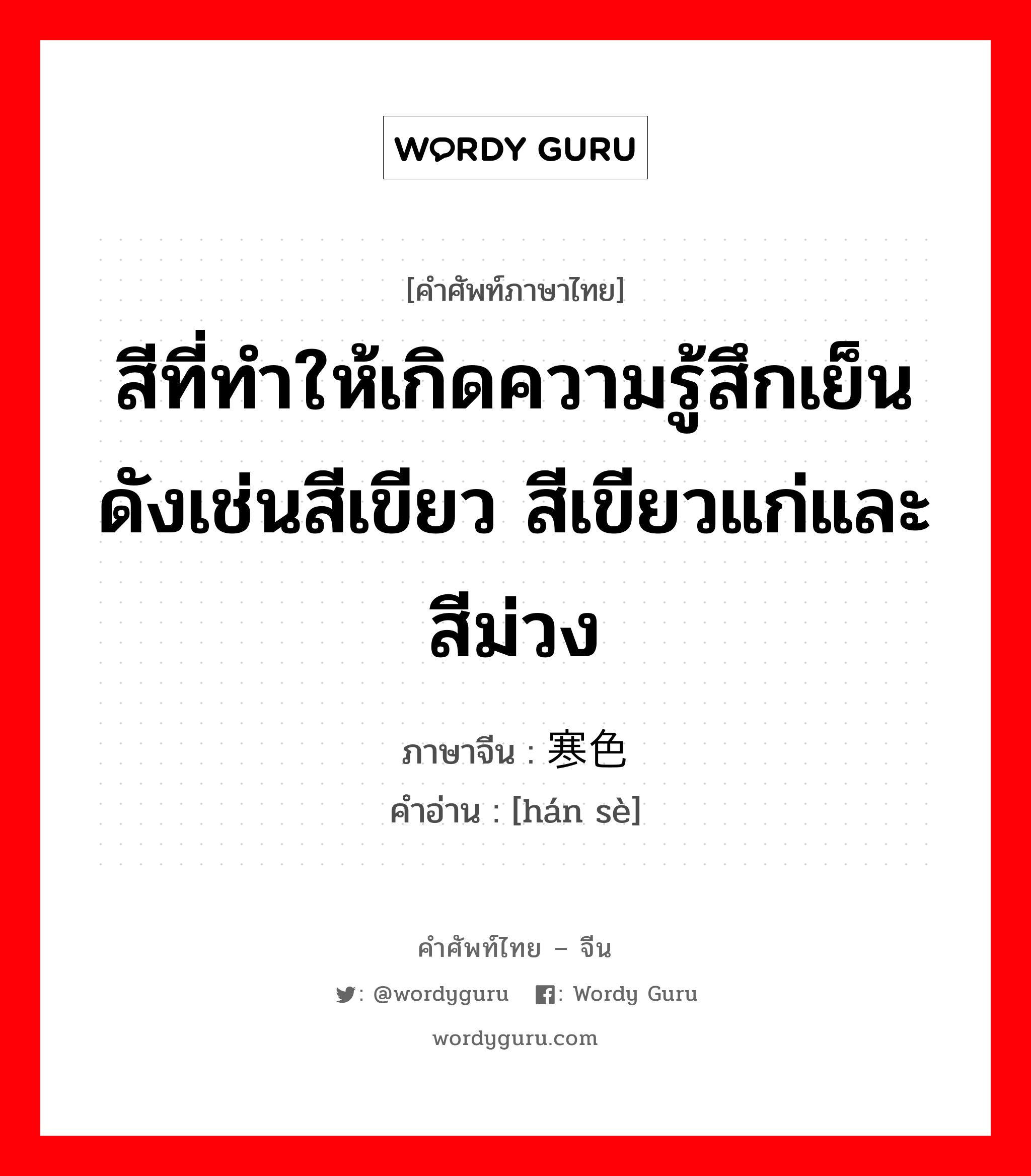 สีที่ทำให้เกิดความรู้สึกเย็นดังเช่นสีเขียว สีเขียวแก่และสีม่วง ภาษาจีนคืออะไร, คำศัพท์ภาษาไทย - จีน สีที่ทำให้เกิดความรู้สึกเย็นดังเช่นสีเขียว สีเขียวแก่และสีม่วง ภาษาจีน 寒色 คำอ่าน [hán sè]