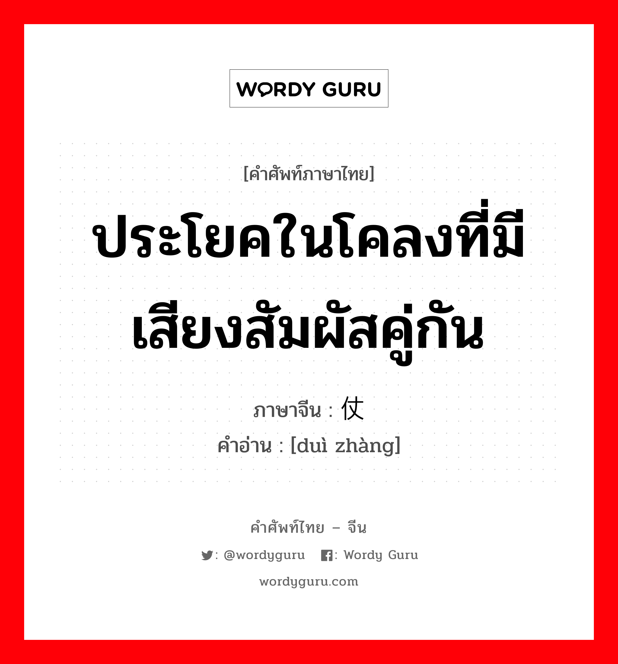 ประโยคในโคลงที่มีเสียงสัมผัสคู่กัน ภาษาจีนคืออะไร, คำศัพท์ภาษาไทย - จีน ประโยคในโคลงที่มีเสียงสัมผัสคู่กัน ภาษาจีน 对仗 คำอ่าน [duì zhàng]