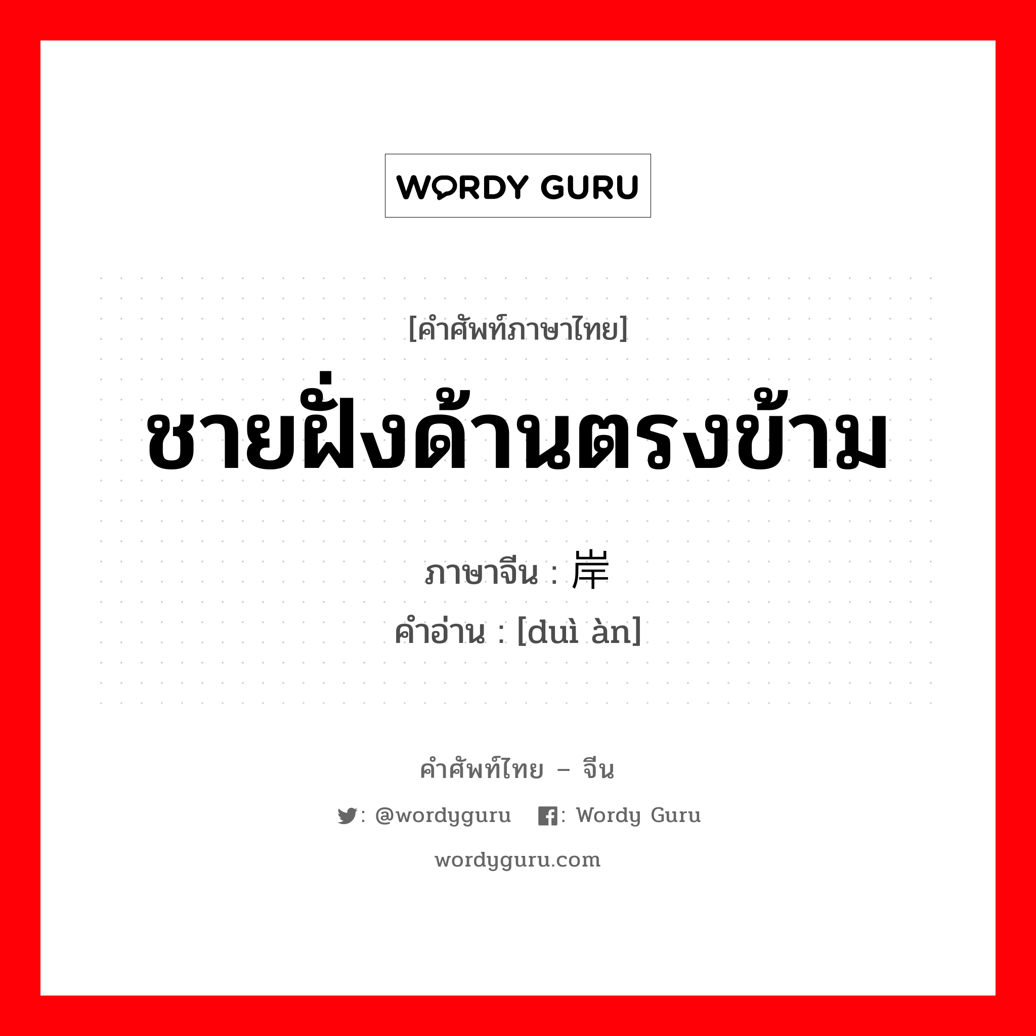 ชายฝั่งด้านตรงข้าม ภาษาจีนคืออะไร, คำศัพท์ภาษาไทย - จีน ชายฝั่งด้านตรงข้าม ภาษาจีน 对岸 คำอ่าน [duì àn]