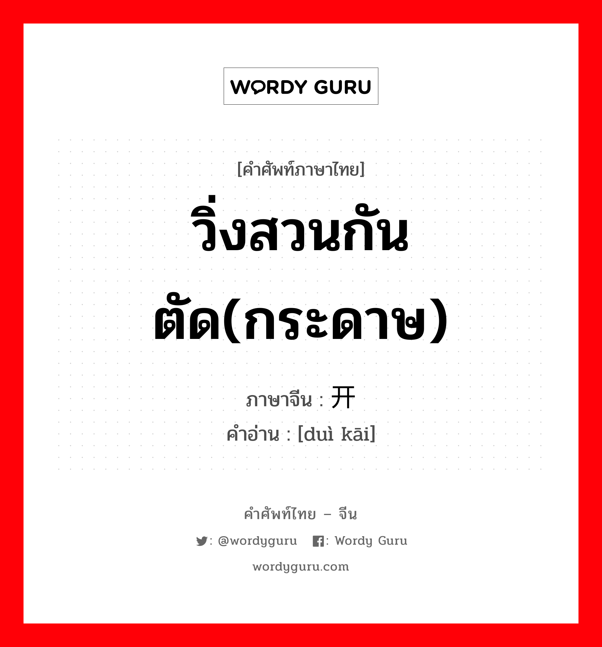 วิ่งสวนกันตัด(กระดาษ) ภาษาจีนคืออะไร, คำศัพท์ภาษาไทย - จีน วิ่งสวนกันตัด(กระดาษ) ภาษาจีน 对开 คำอ่าน [duì kāi]