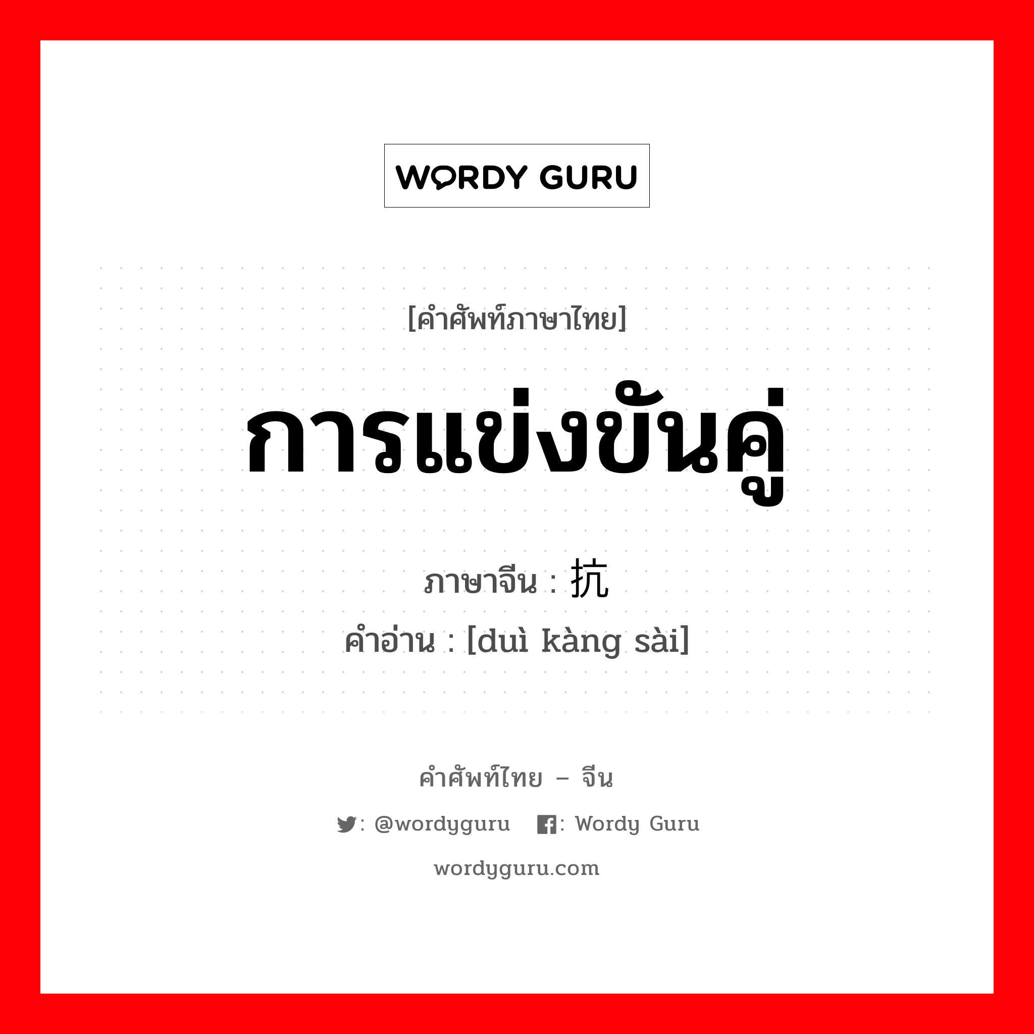 การแข่งขันคู่ ภาษาจีนคืออะไร, คำศัพท์ภาษาไทย - จีน การแข่งขันคู่ ภาษาจีน 对抗赛 คำอ่าน [duì kàng sài]