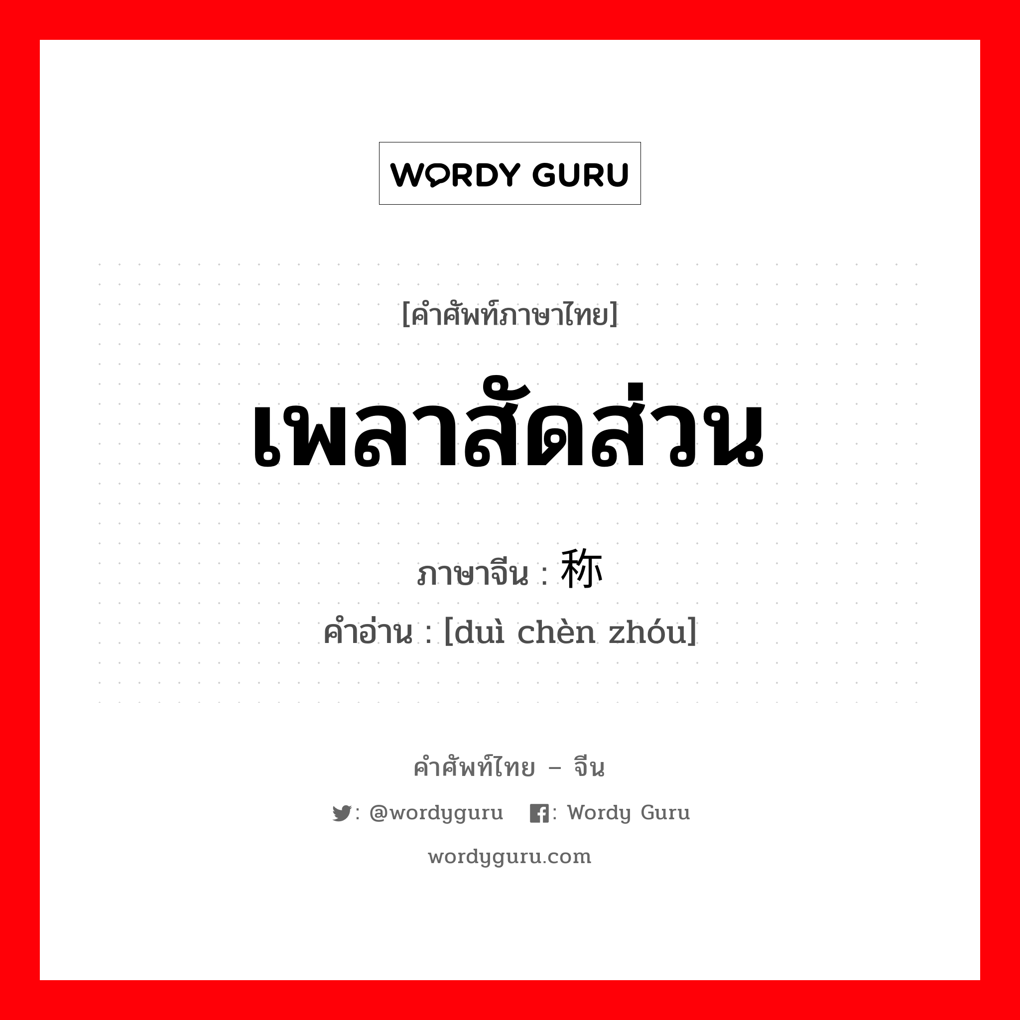 เพลาสัดส่วน ภาษาจีนคืออะไร, คำศัพท์ภาษาไทย - จีน เพลาสัดส่วน ภาษาจีน 对称轴 คำอ่าน [duì chèn zhóu]