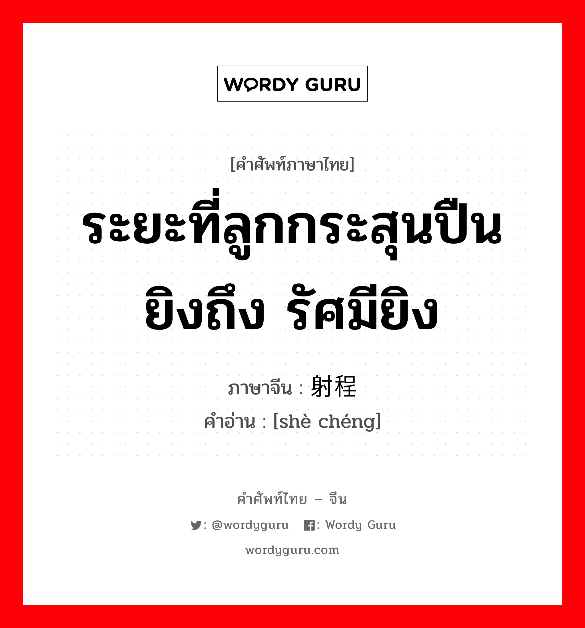 ระยะที่ลูกกระสุนปืนยิงถึง รัศมียิง ภาษาจีนคืออะไร, คำศัพท์ภาษาไทย - จีน ระยะที่ลูกกระสุนปืนยิงถึง รัศมียิง ภาษาจีน 射程 คำอ่าน [shè chéng]