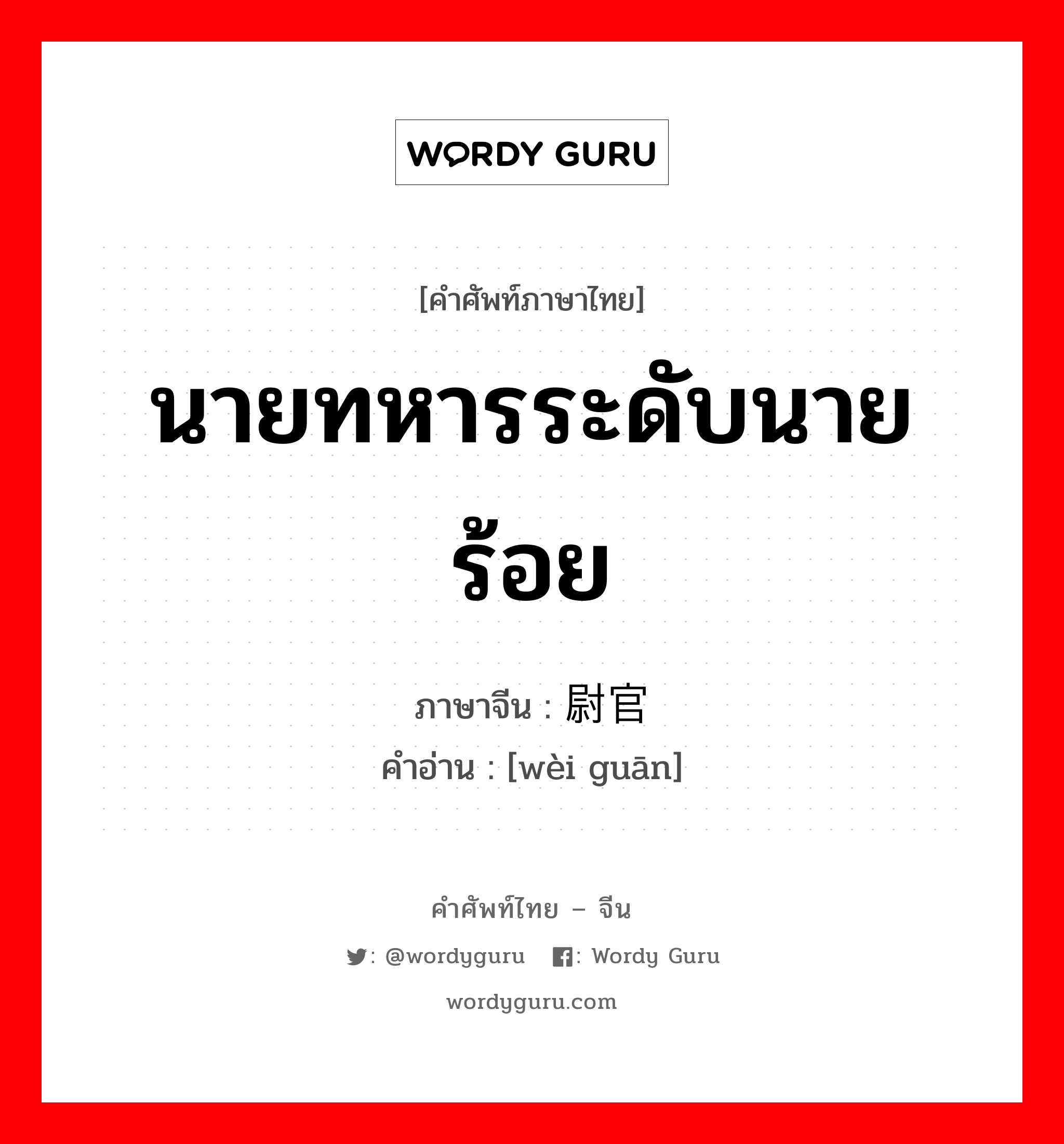 นายทหารระดับนายร้อย ภาษาจีนคืออะไร, คำศัพท์ภาษาไทย - จีน นายทหารระดับนายร้อย ภาษาจีน 尉官 คำอ่าน [wèi guān]