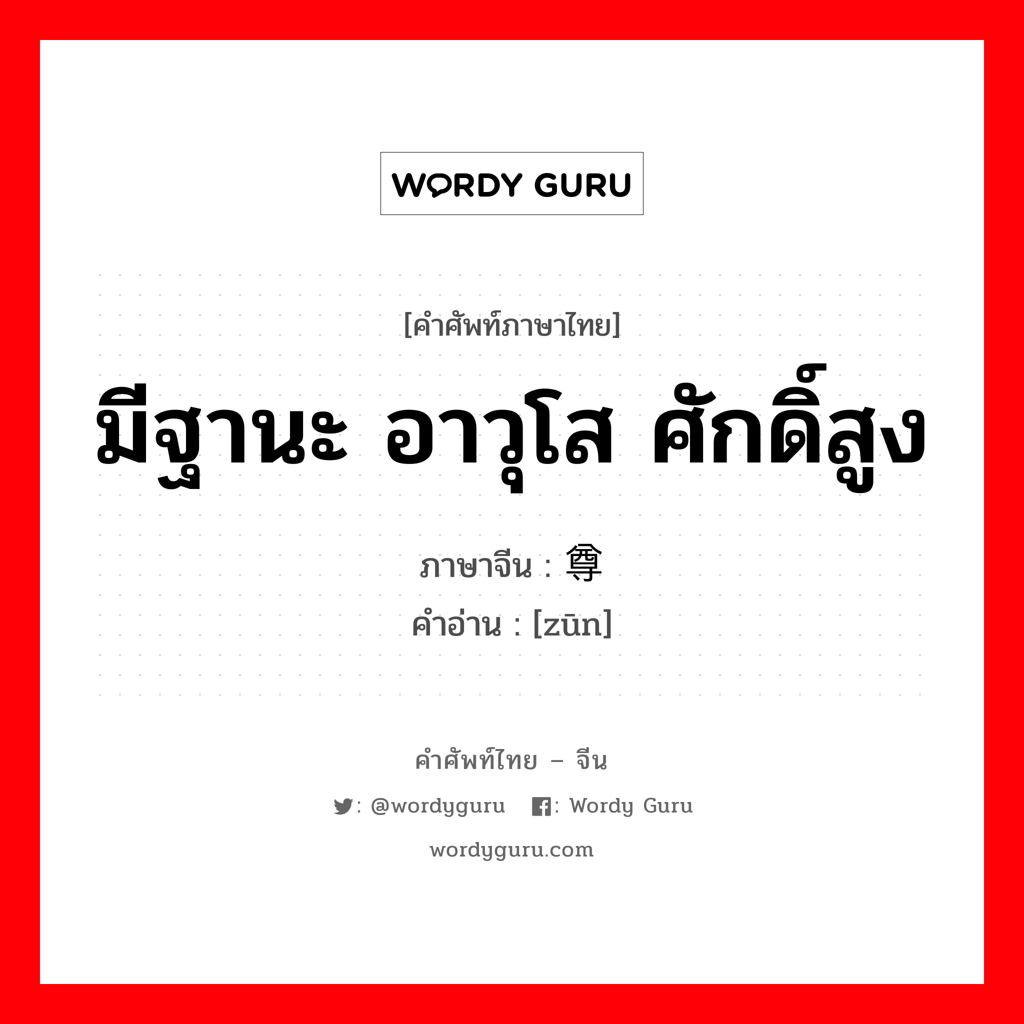 มีฐานะ อาวุโส ศักดิ์สูง ภาษาจีนคืออะไร, คำศัพท์ภาษาไทย - จีน มีฐานะ อาวุโส ศักดิ์สูง ภาษาจีน 尊 คำอ่าน [zūn]