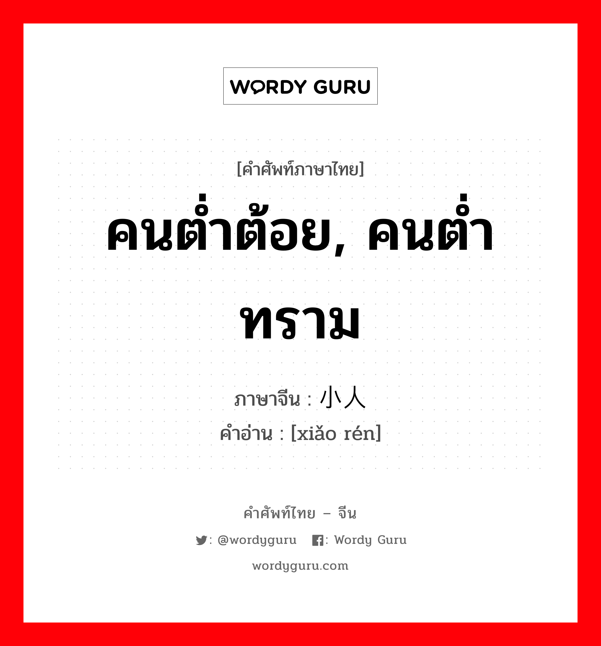 คนต่ำต้อย, คนต่ำทราม ภาษาจีนคืออะไร, คำศัพท์ภาษาไทย - จีน คนต่ำต้อย, คนต่ำทราม ภาษาจีน 小人 คำอ่าน [xiǎo rén]