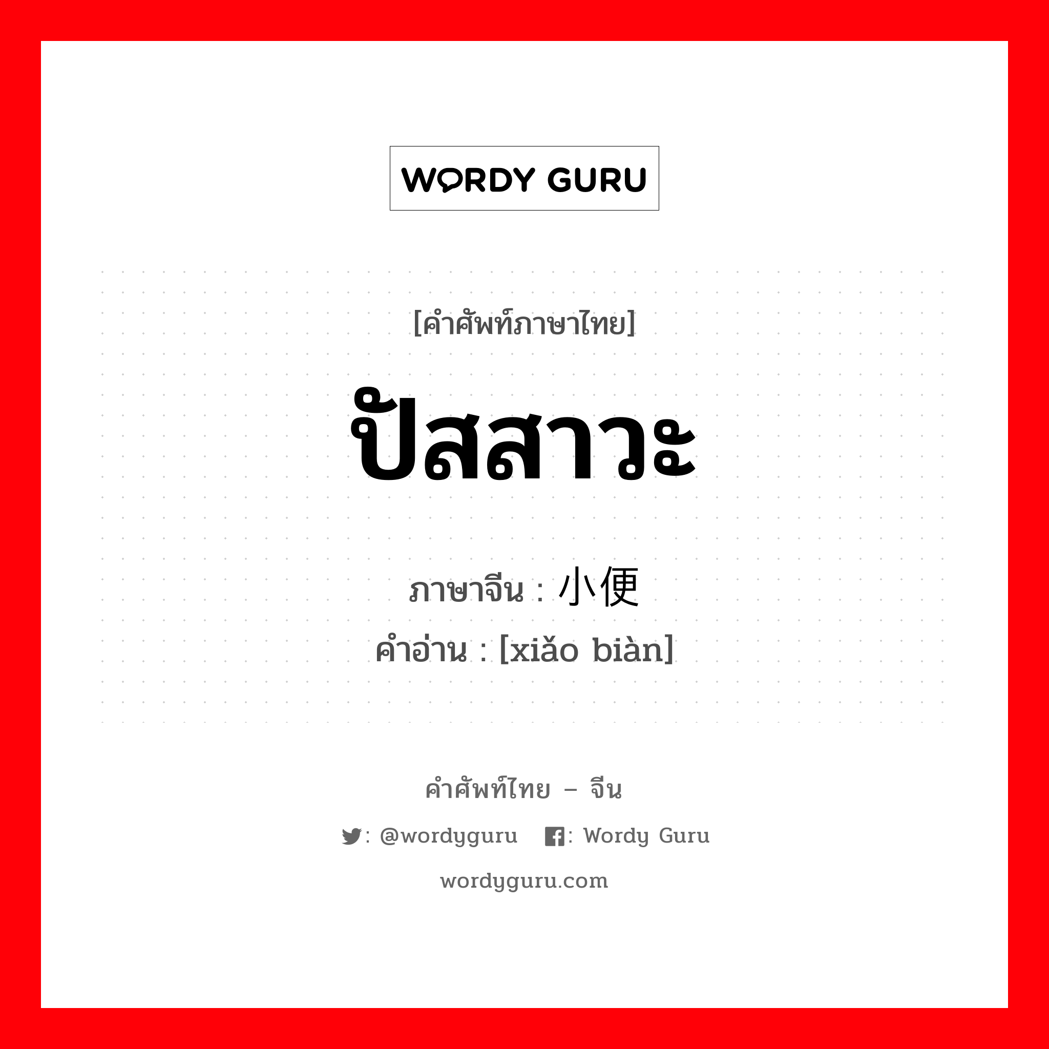 ปัสสาวะ ภาษาจีนคืออะไร, คำศัพท์ภาษาไทย - จีน ปัสสาวะ ภาษาจีน 小便 คำอ่าน [xiǎo biàn]