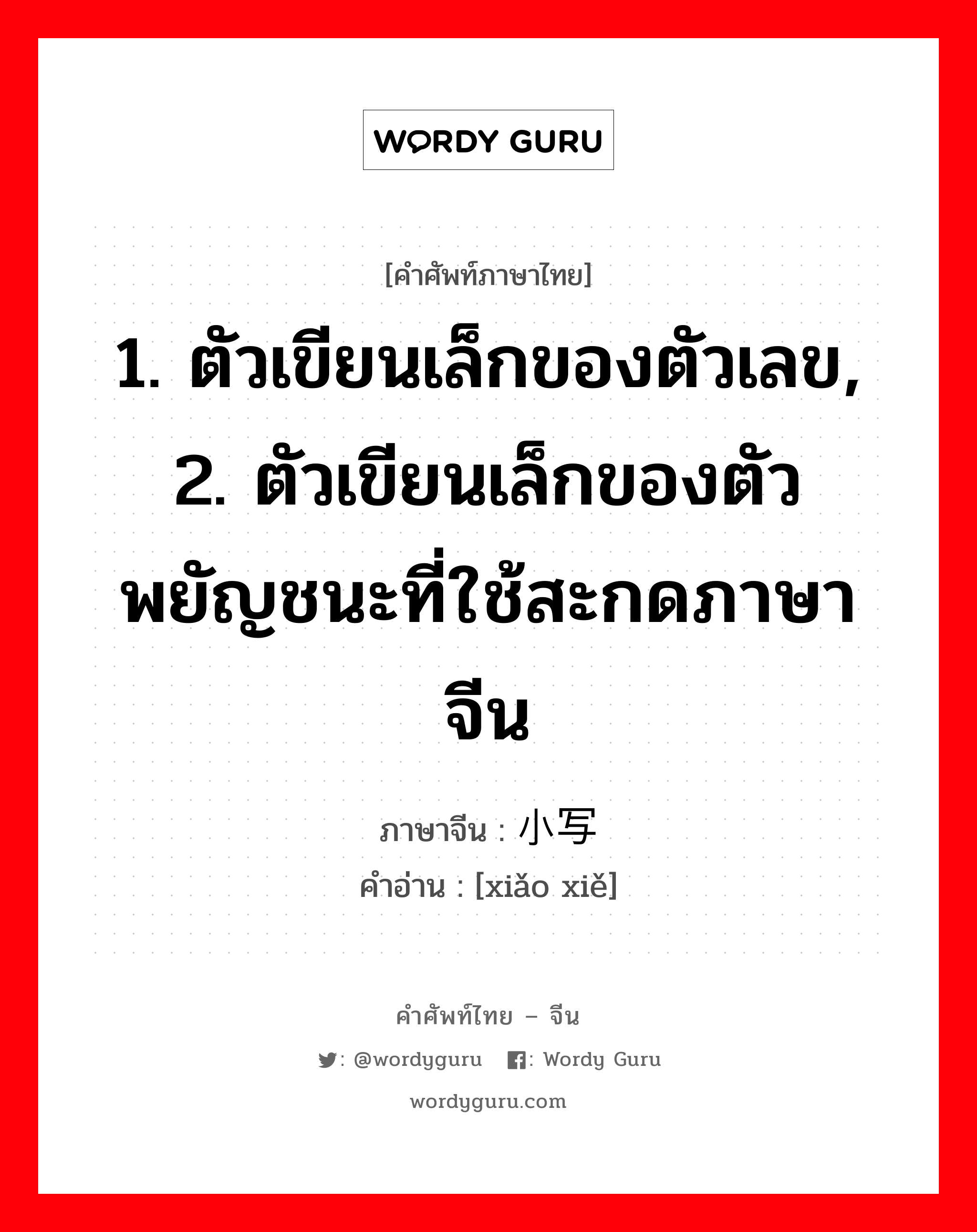 1. ตัวเขียนเล็กของตัวเลข, 2. ตัวเขียนเล็กของตัวพยัญชนะที่ใช้สะกดภาษาจีน ภาษาจีนคืออะไร, คำศัพท์ภาษาไทย - จีน 1. ตัวเขียนเล็กของตัวเลข, 2. ตัวเขียนเล็กของตัวพยัญชนะที่ใช้สะกดภาษาจีน ภาษาจีน 小写 คำอ่าน [xiǎo xiě]