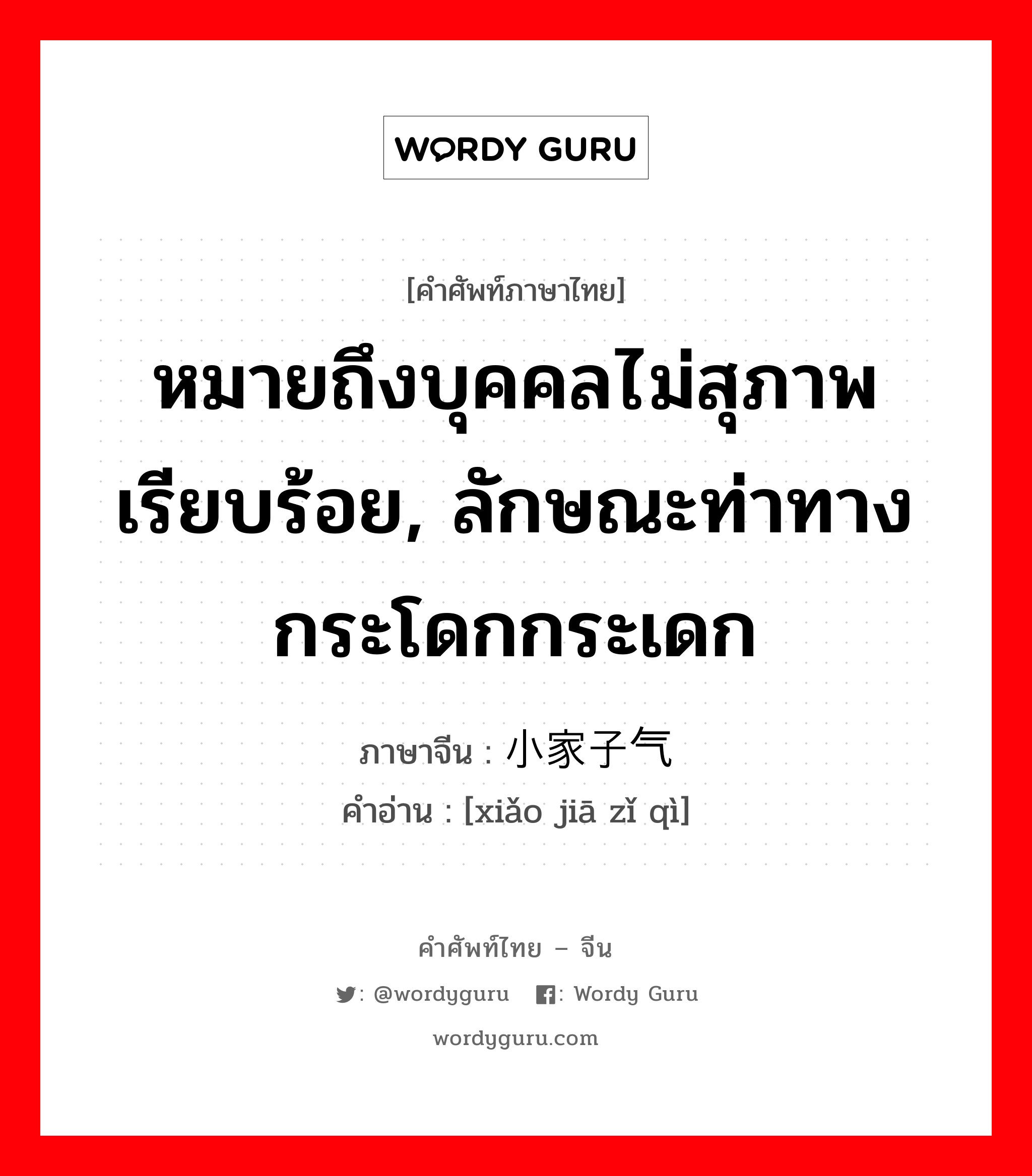 หมายถึงบุคคลไม่สุภาพเรียบร้อย, ลักษณะท่าทางกระโดกกระเดก ภาษาจีนคืออะไร, คำศัพท์ภาษาไทย - จีน หมายถึงบุคคลไม่สุภาพเรียบร้อย, ลักษณะท่าทางกระโดกกระเดก ภาษาจีน 小家子气 คำอ่าน [xiǎo jiā zǐ qì]