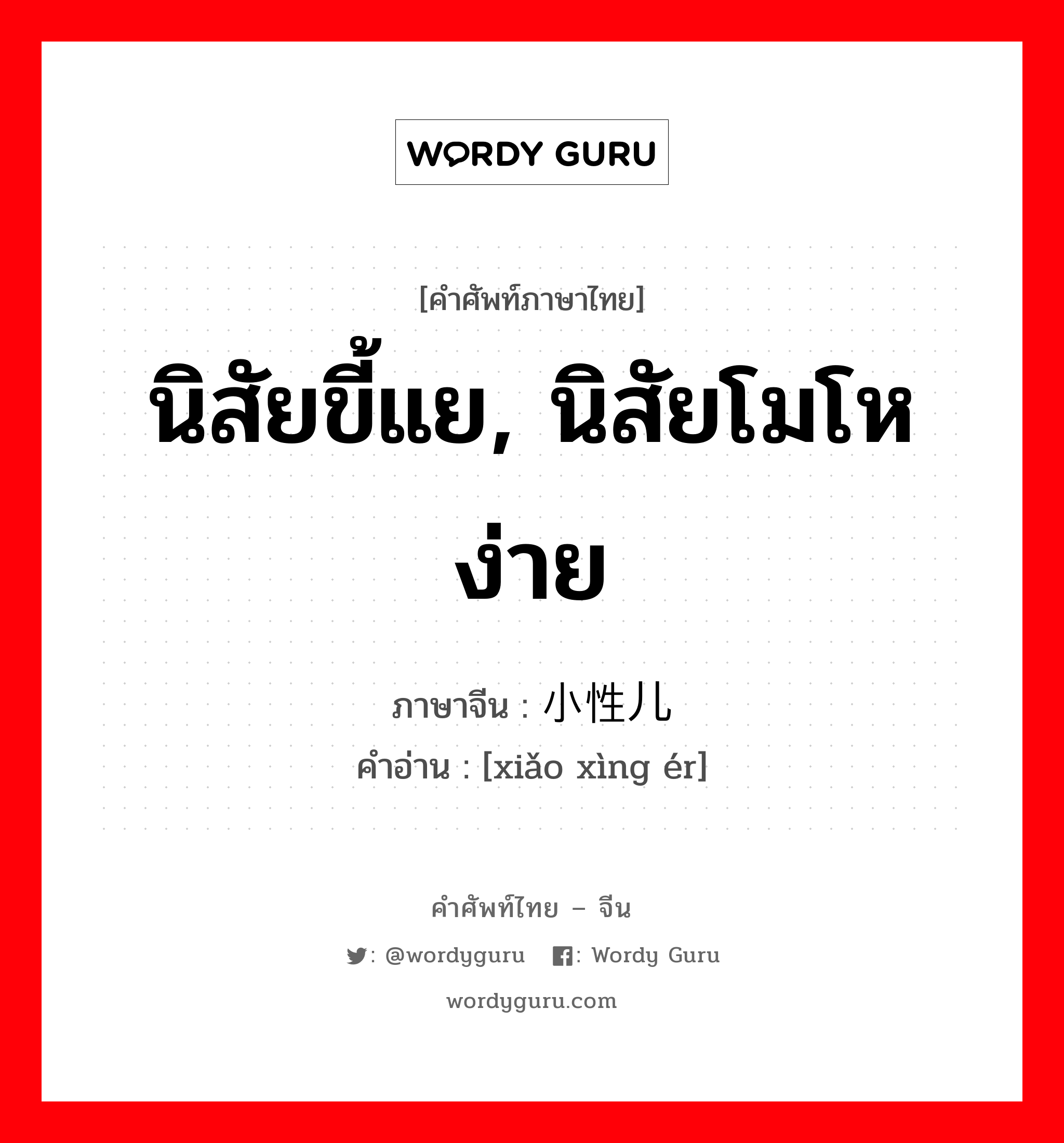 นิสัยขี้แย, นิสัยโมโหง่าย ภาษาจีนคืออะไร, คำศัพท์ภาษาไทย - จีน นิสัยขี้แย, นิสัยโมโหง่าย ภาษาจีน 小性儿 คำอ่าน [xiǎo xìng ér]