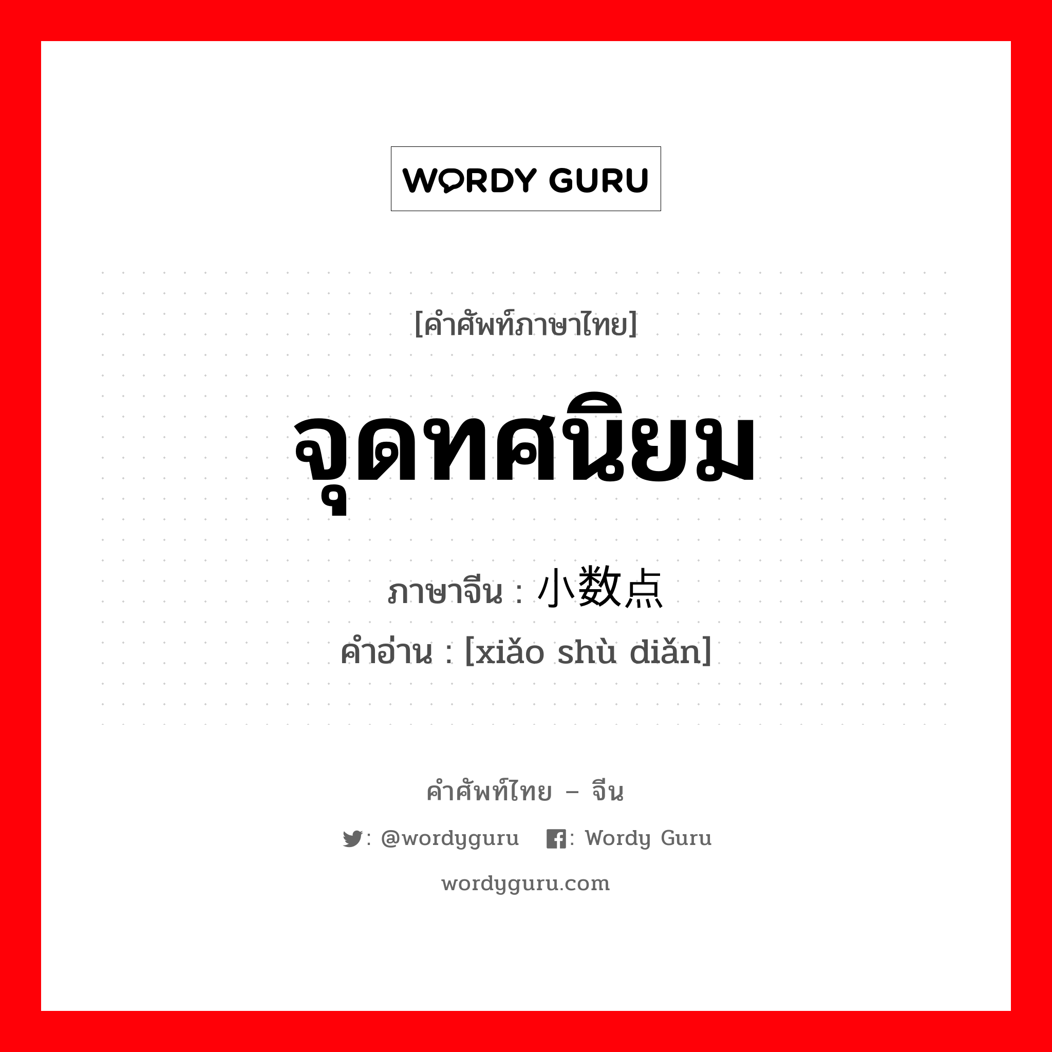 จุดทศนิยม ภาษาจีนคืออะไร, คำศัพท์ภาษาไทย - จีน จุดทศนิยม ภาษาจีน 小数点 คำอ่าน [xiǎo shù diǎn]