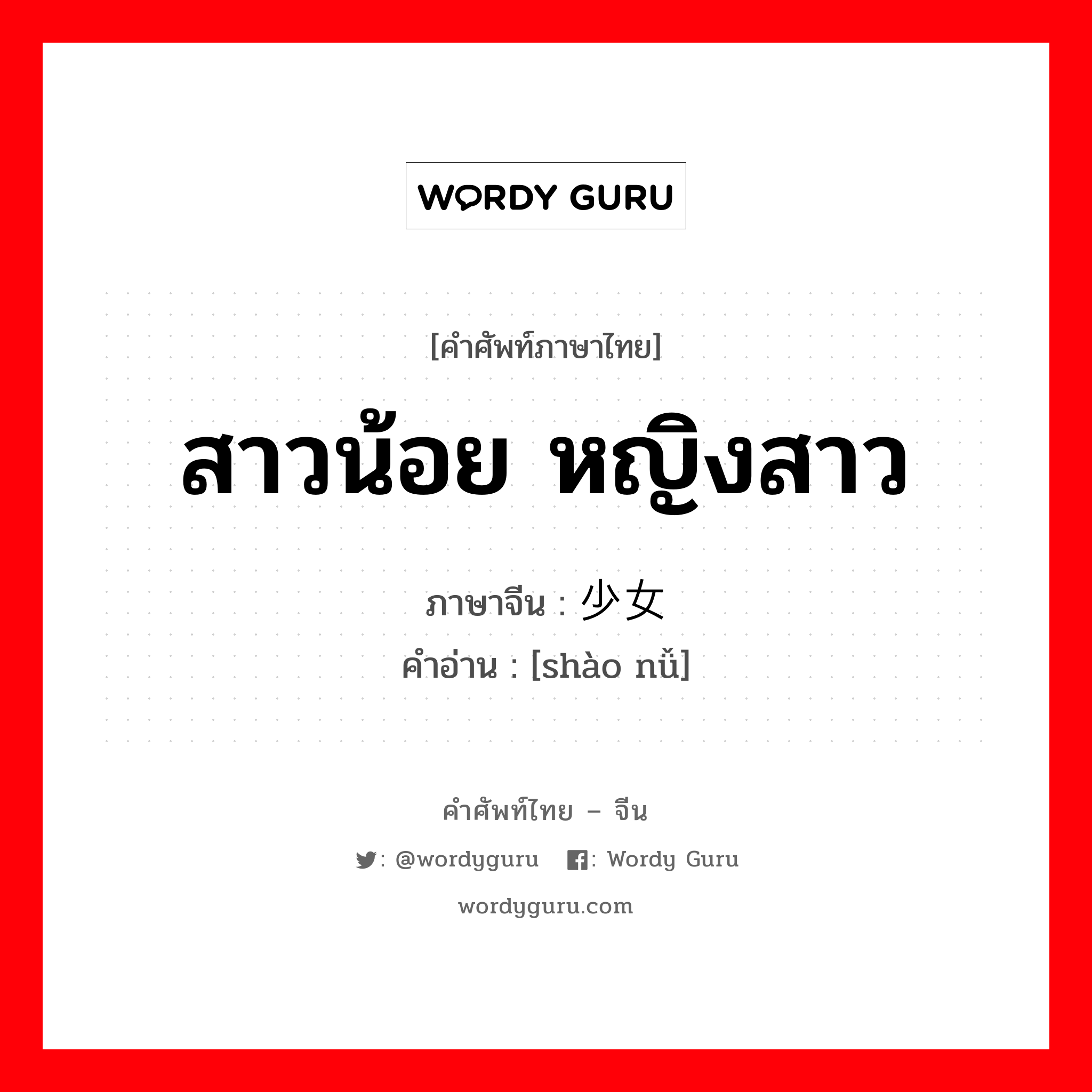 สาวน้อย หญิงสาว ภาษาจีนคืออะไร, คำศัพท์ภาษาไทย - จีน สาวน้อย หญิงสาว ภาษาจีน 少女 คำอ่าน [shào nǚ]