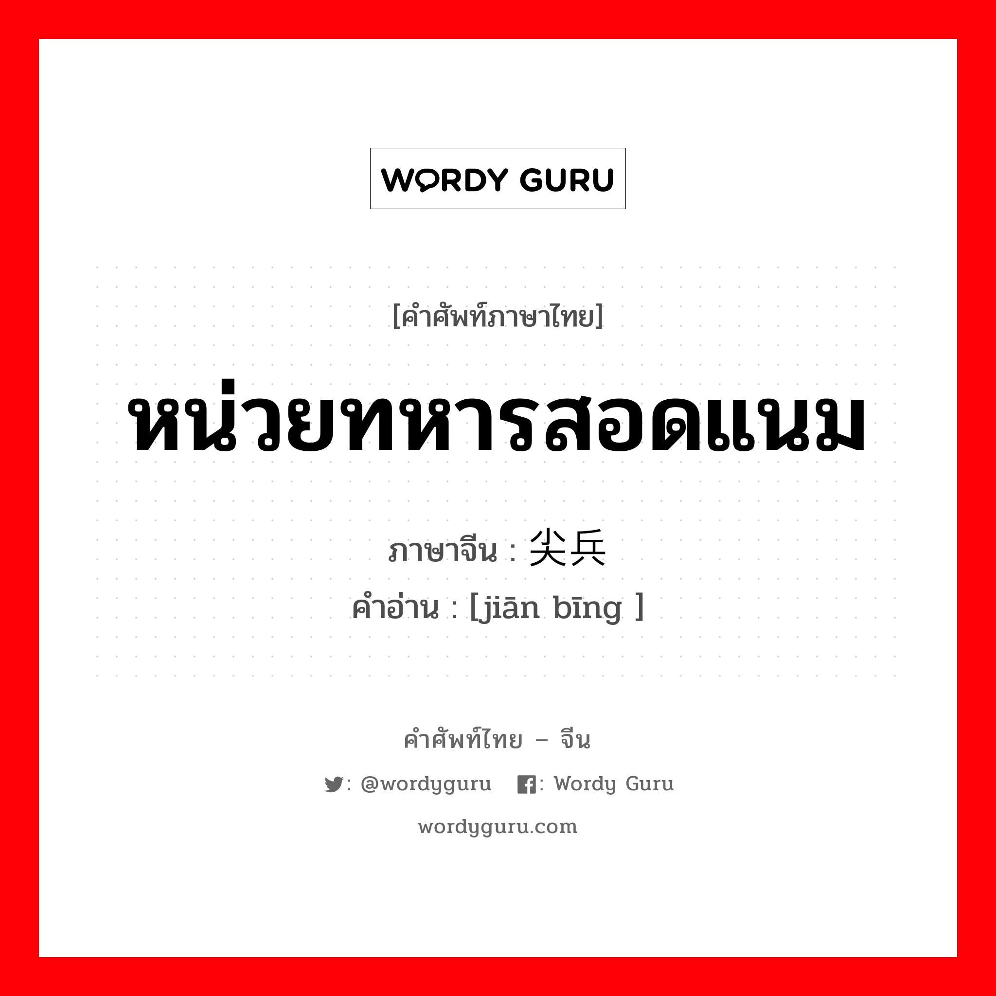 หน่วยทหารสอดแนม ภาษาจีนคืออะไร, คำศัพท์ภาษาไทย - จีน หน่วยทหารสอดแนม ภาษาจีน 尖兵 คำอ่าน [jiān bīng ]