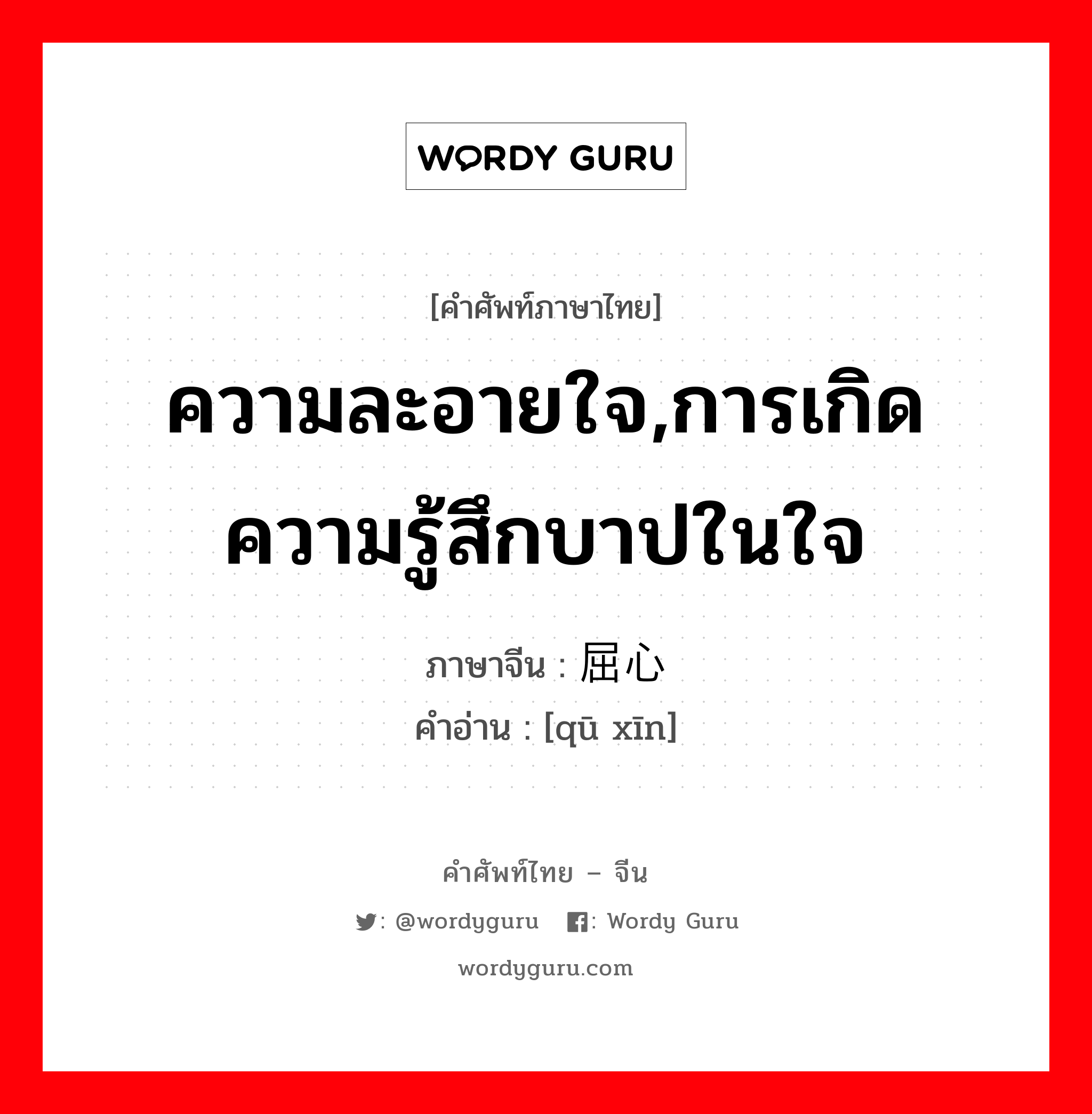 ความละอายใจ,การเกิดความรู้สึกบาปในใจ ภาษาจีนคืออะไร, คำศัพท์ภาษาไทย - จีน ความละอายใจ,การเกิดความรู้สึกบาปในใจ ภาษาจีน 屈心 คำอ่าน [qū xīn]