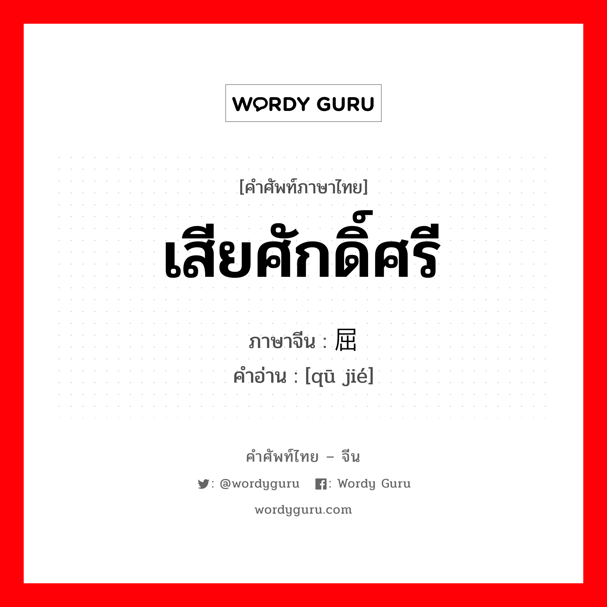 เสียศักดิ์ศรี ภาษาจีนคืออะไร, คำศัพท์ภาษาไทย - จีน เสียศักดิ์ศรี ภาษาจีน 屈节 คำอ่าน [qū jié]