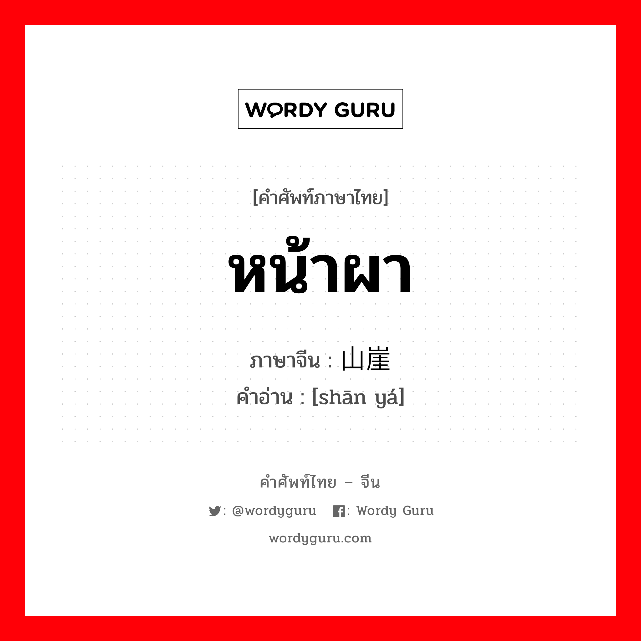 หน้าผา ภาษาจีนคืออะไร, คำศัพท์ภาษาไทย - จีน หน้าผา ภาษาจีน 山崖 คำอ่าน [shān yá]