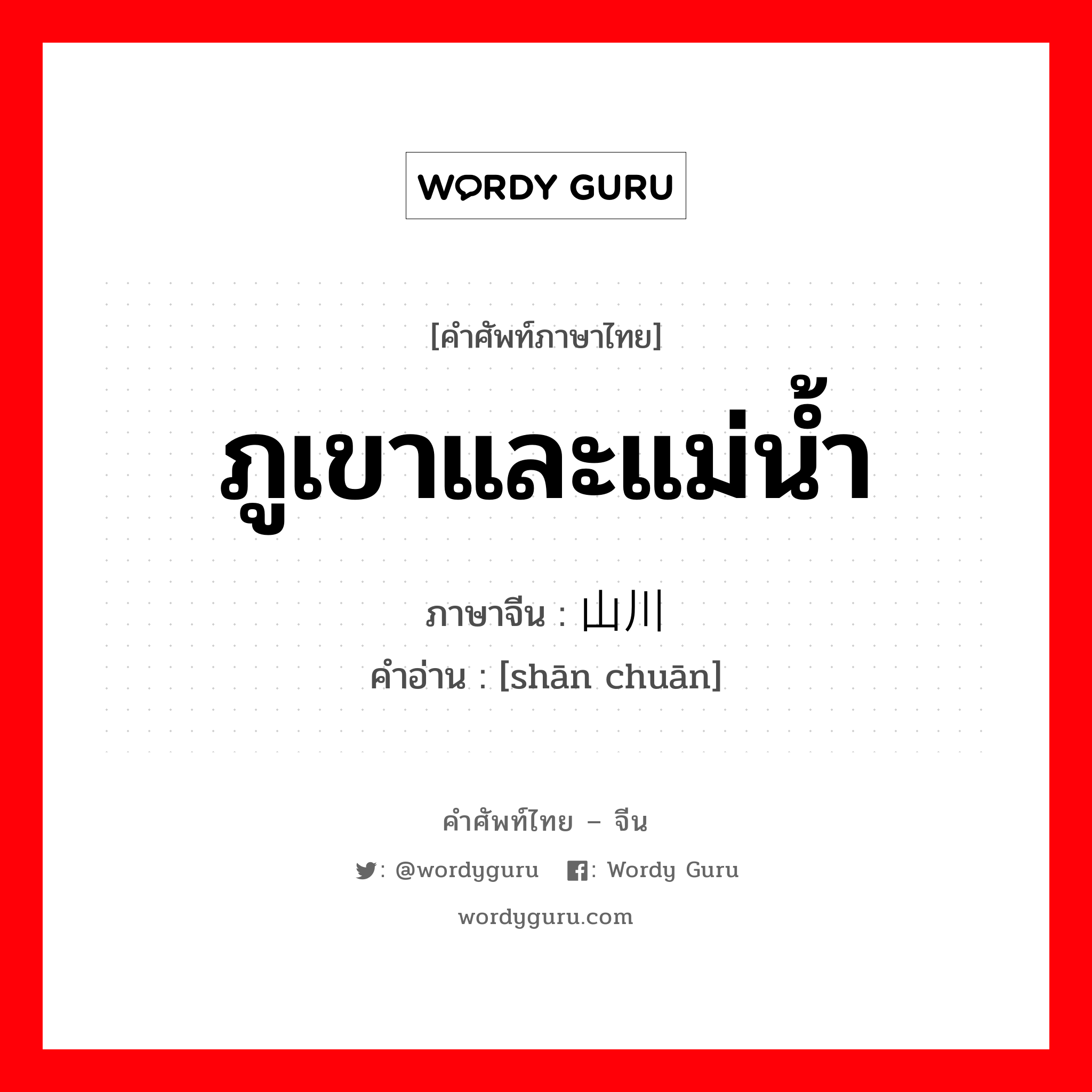 ภูเขาและแม่น้ำ ภาษาจีนคืออะไร, คำศัพท์ภาษาไทย - จีน ภูเขาและแม่น้ำ ภาษาจีน 山川 คำอ่าน [shān chuān]