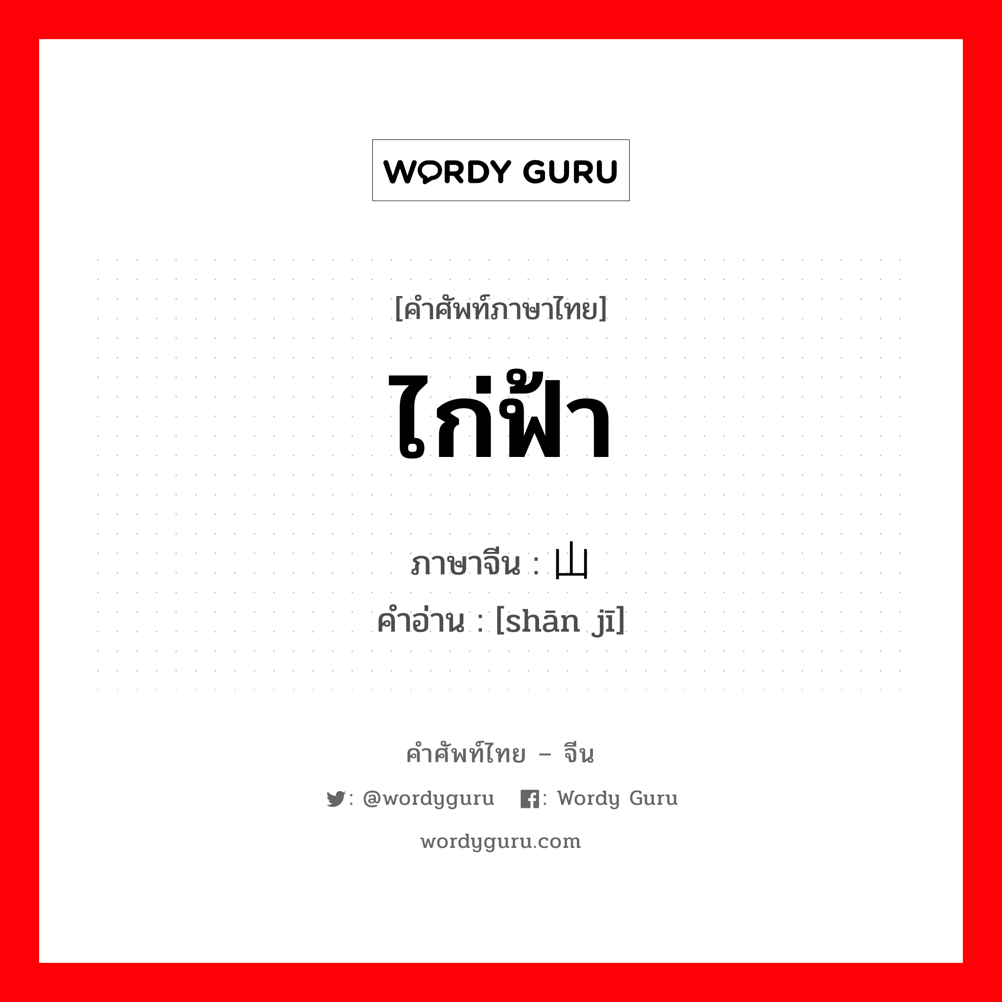 ไก่ฟ้า ภาษาจีนคืออะไร, คำศัพท์ภาษาไทย - จีน ไก่ฟ้า ภาษาจีน 山鸡 คำอ่าน [shān jī]