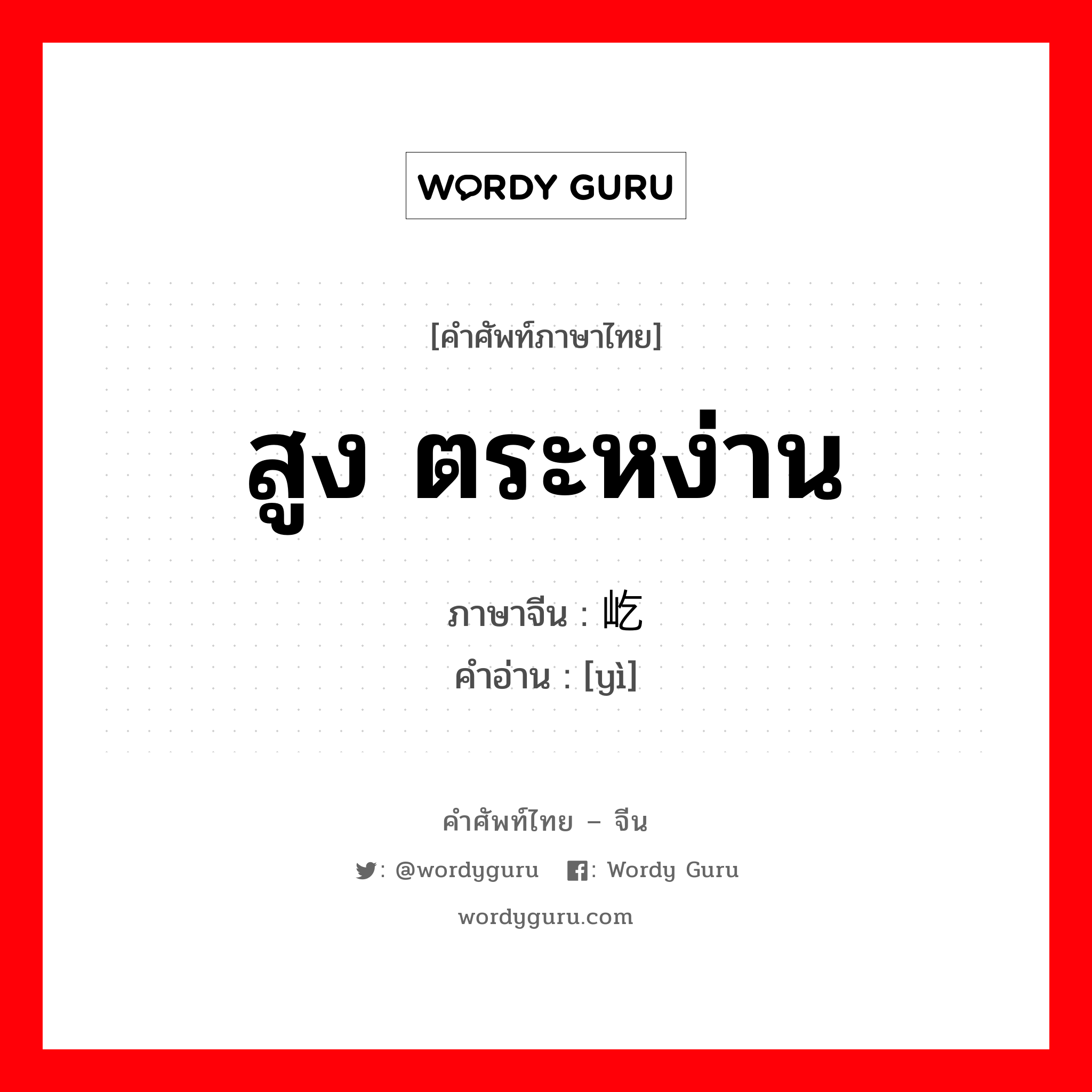 สูง ตระหง่าน ภาษาจีนคืออะไร, คำศัพท์ภาษาไทย - จีน สูง ตระหง่าน ภาษาจีน 屹 คำอ่าน [yì]