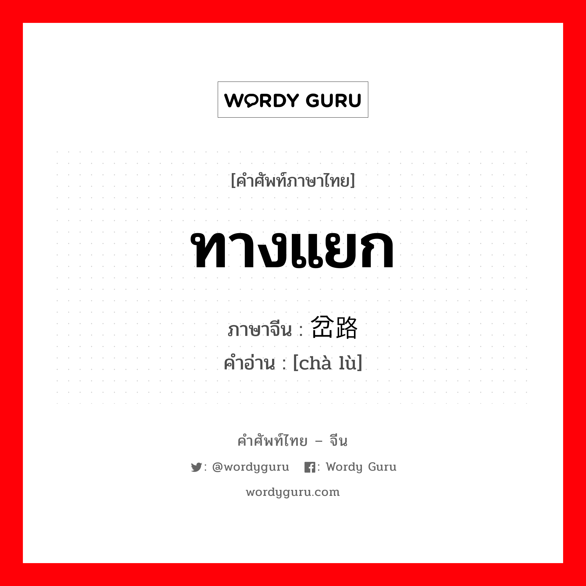 ทางแยก ภาษาจีนคืออะไร, คำศัพท์ภาษาไทย - จีน ทางแยก ภาษาจีน 岔路 คำอ่าน [chà lù]