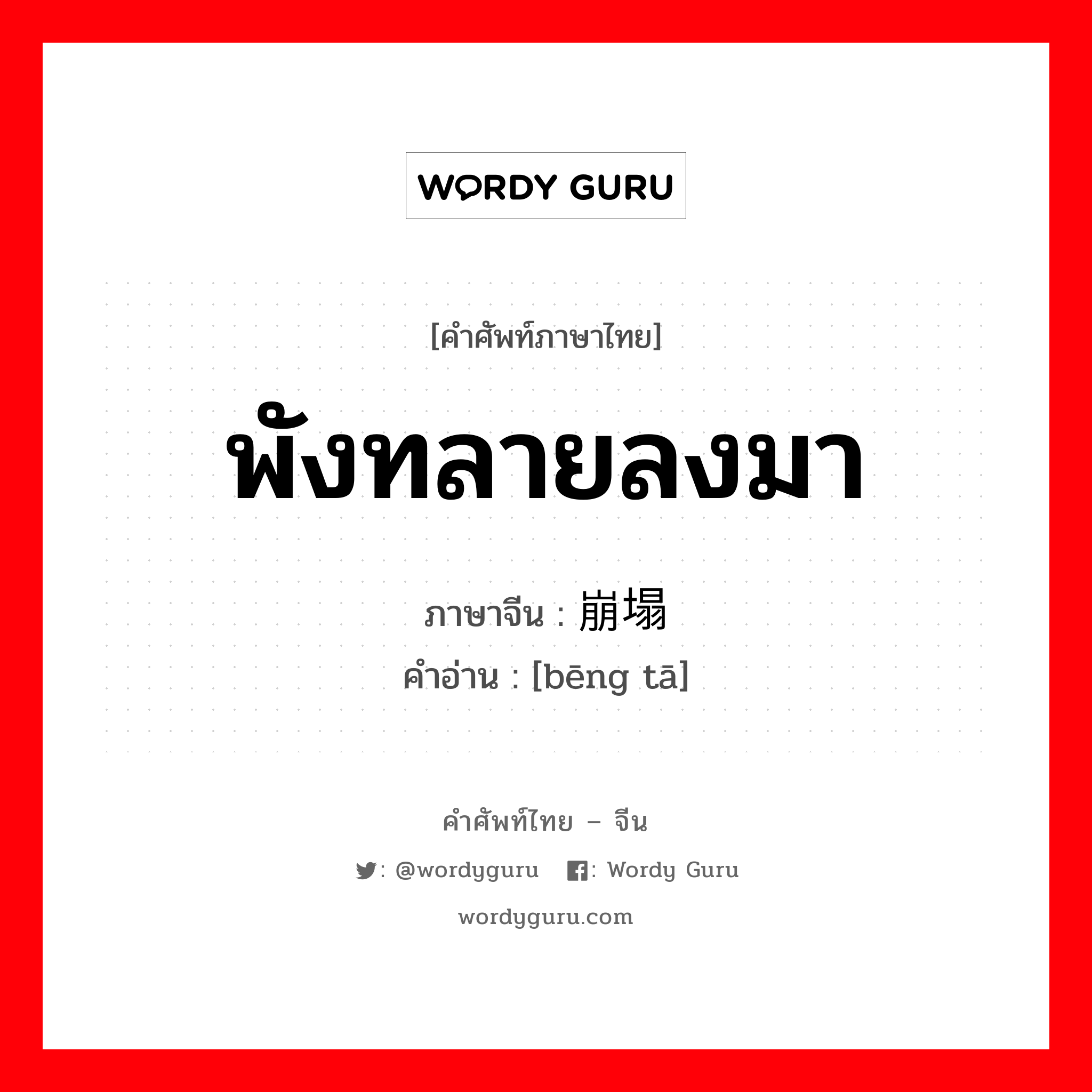 พังทลายลงมา ภาษาจีนคืออะไร, คำศัพท์ภาษาไทย - จีน พังทลายลงมา ภาษาจีน 崩塌 คำอ่าน [bēng tā]