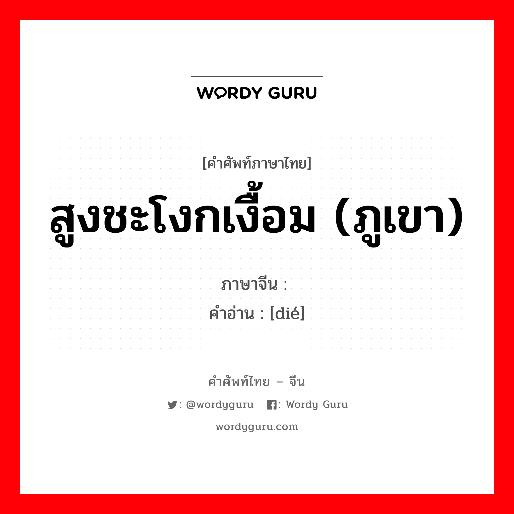 สูงชะโงกเงื้อม (ภูเขา) ภาษาจีนคืออะไร, คำศัพท์ภาษาไทย - จีน สูงชะโงกเงื้อม (ภูเขา) ภาษาจีน 嵽 คำอ่าน [dié]