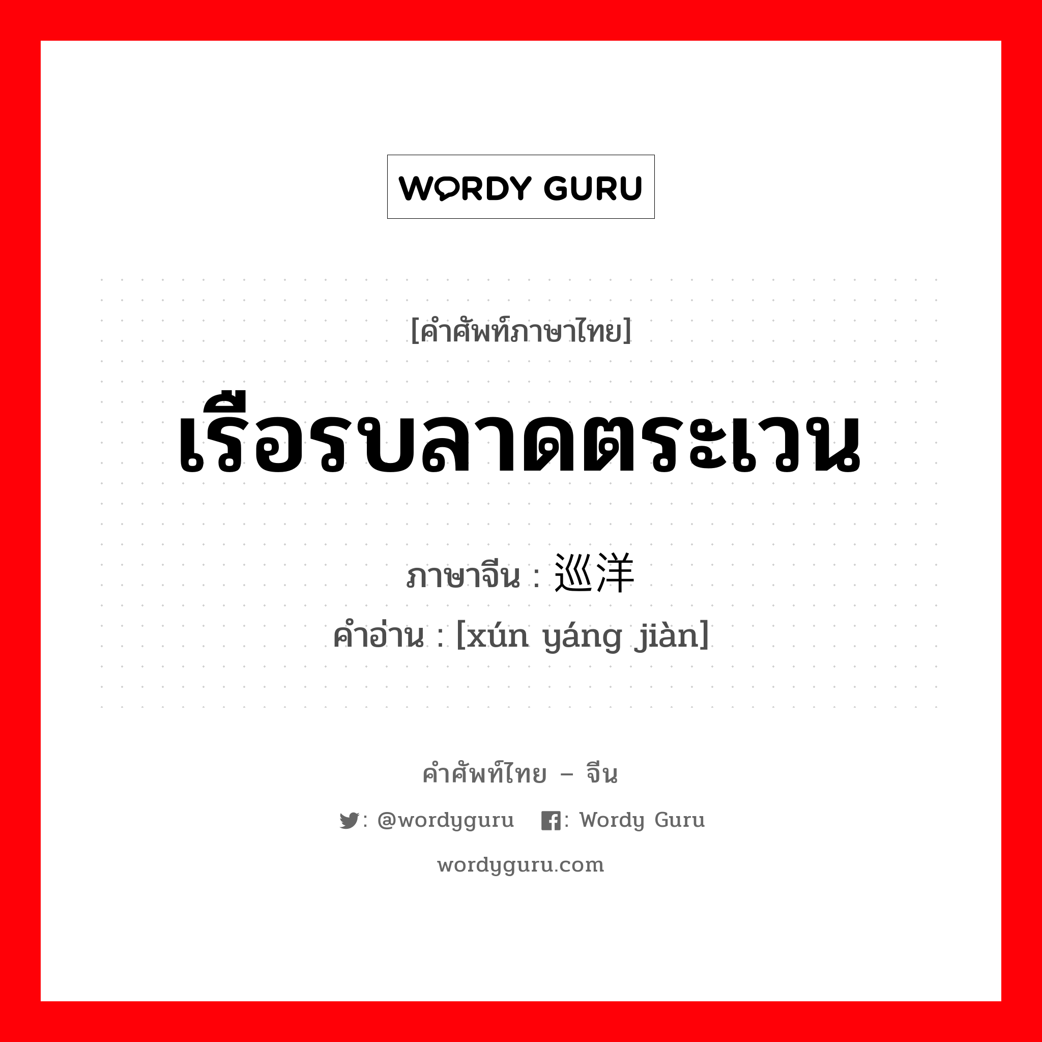 เรือรบลาดตระเวน ภาษาจีนคืออะไร, คำศัพท์ภาษาไทย - จีน เรือรบลาดตระเวน ภาษาจีน 巡洋舰 คำอ่าน [xún yáng jiàn]