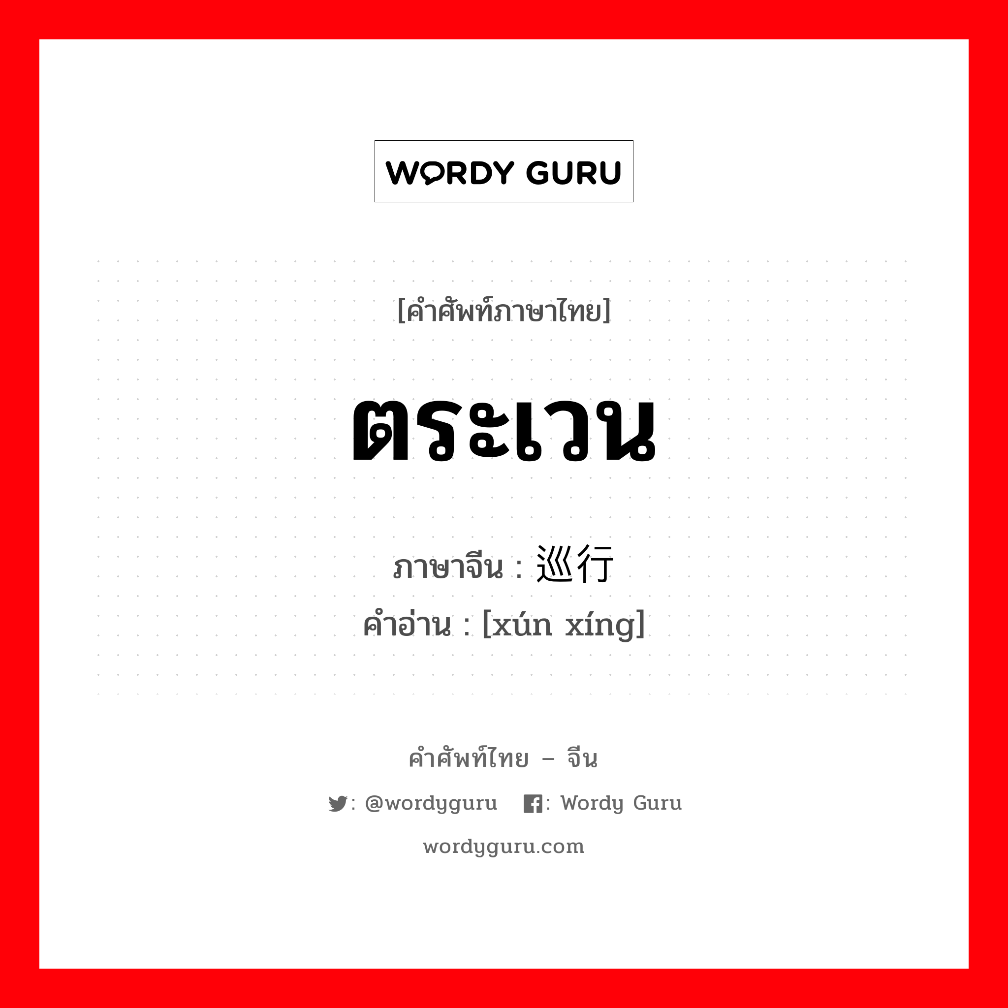 ตระเวน ภาษาจีนคืออะไร, คำศัพท์ภาษาไทย - จีน ตระเวน ภาษาจีน 巡行 คำอ่าน [xún xíng]