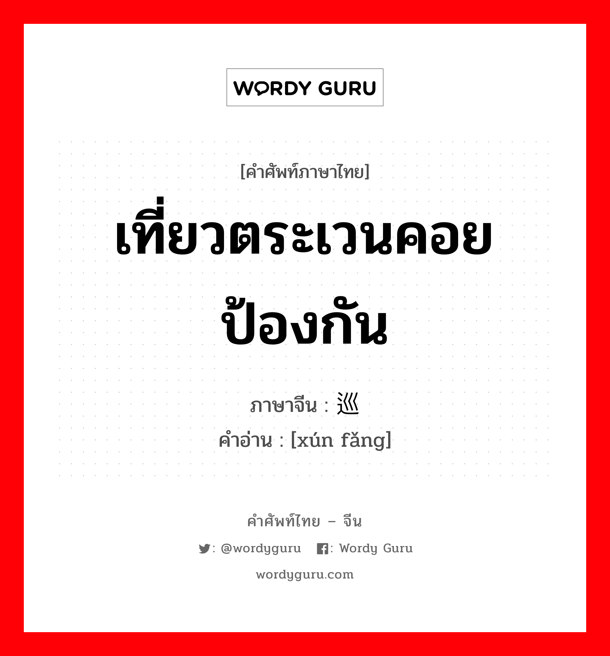 เที่ยวตระเวนคอยป้องกัน ภาษาจีนคืออะไร, คำศัพท์ภาษาไทย - จีน เที่ยวตระเวนคอยป้องกัน ภาษาจีน 巡访 คำอ่าน [xún fǎng]