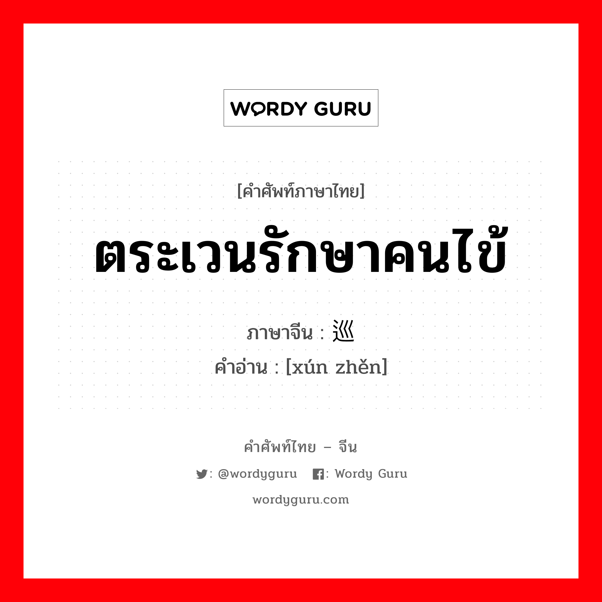 ตระเวนรักษาคนไข้ ภาษาจีนคืออะไร, คำศัพท์ภาษาไทย - จีน ตระเวนรักษาคนไข้ ภาษาจีน 巡诊 คำอ่าน [xún zhěn]