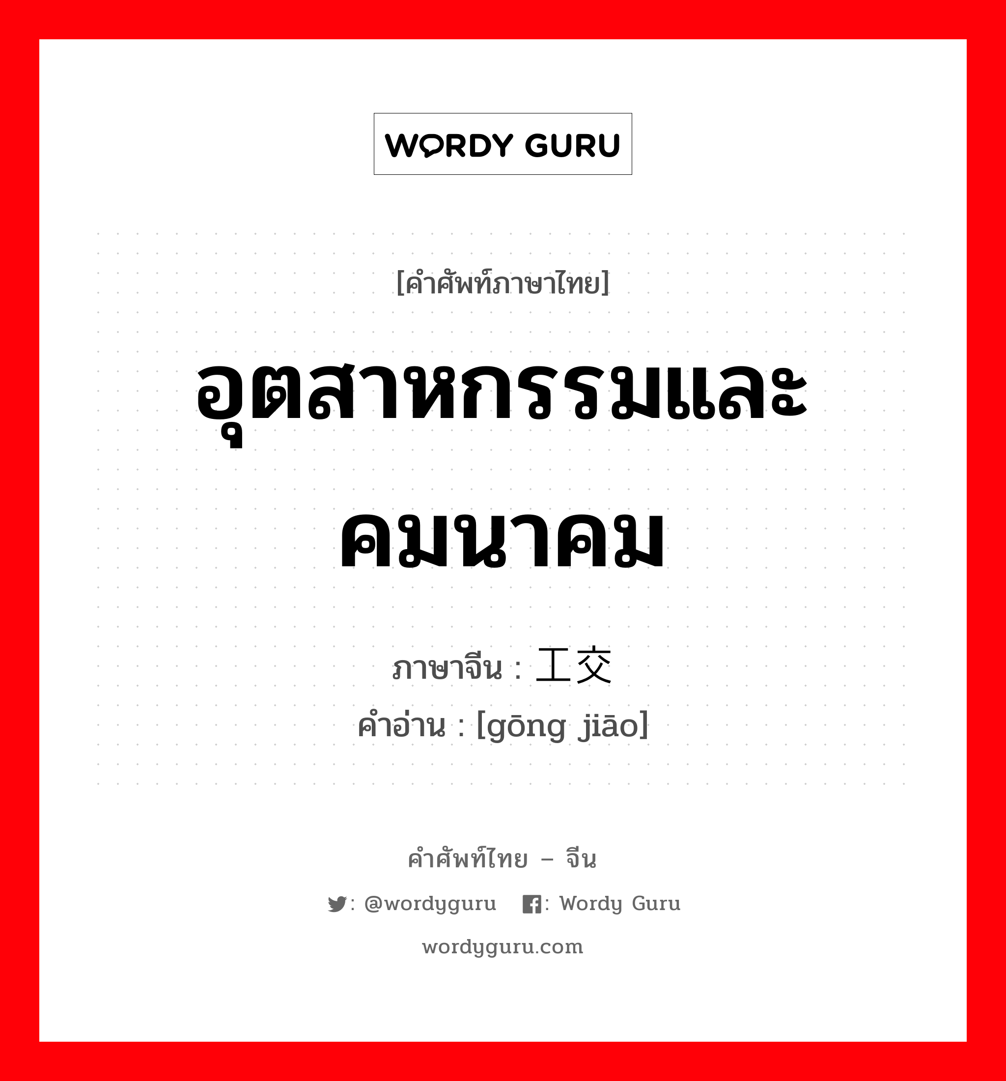 อุตสาหกรรมและคมนาคม ภาษาจีนคืออะไร, คำศัพท์ภาษาไทย - จีน อุตสาหกรรมและคมนาคม ภาษาจีน 工交 คำอ่าน [gōng jiāo]