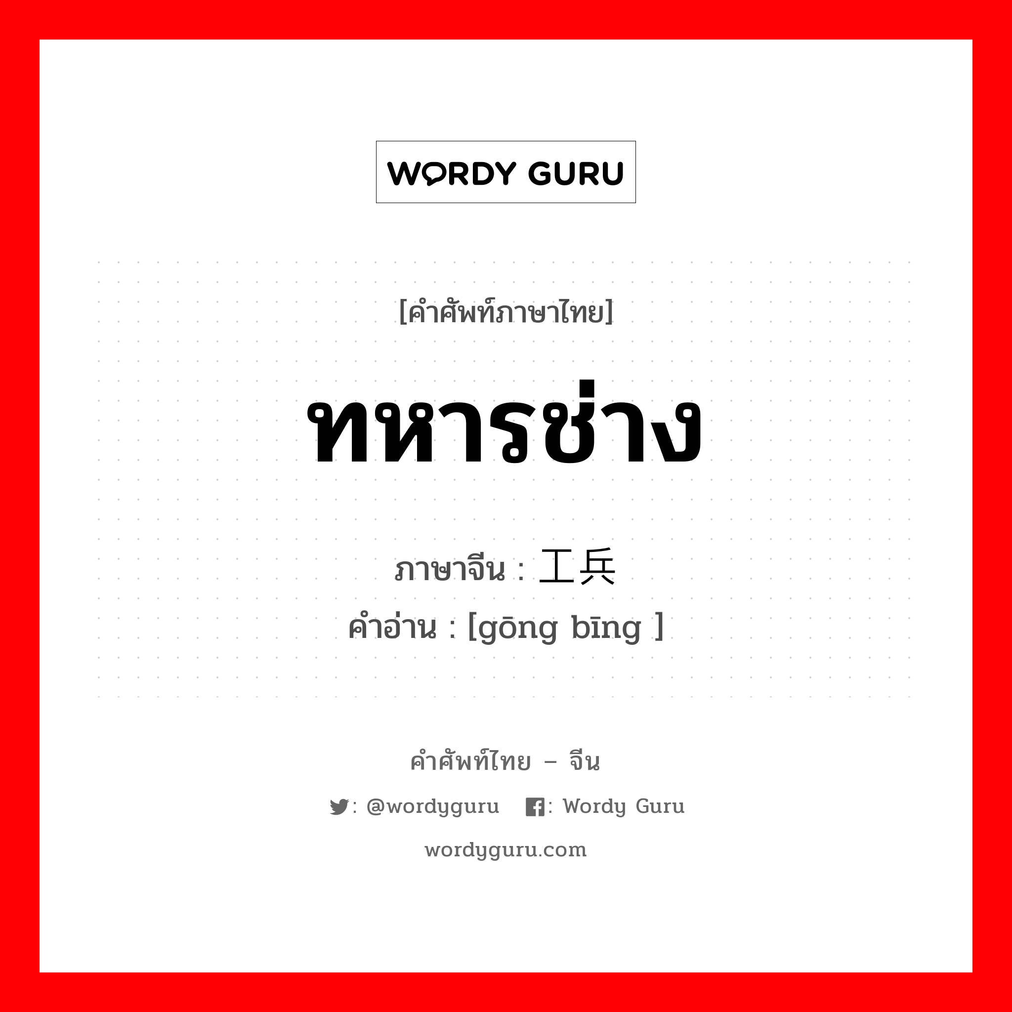 ทหารช่าง ภาษาจีนคืออะไร, คำศัพท์ภาษาไทย - จีน ทหารช่าง ภาษาจีน 工兵 คำอ่าน [gōng bīng ]