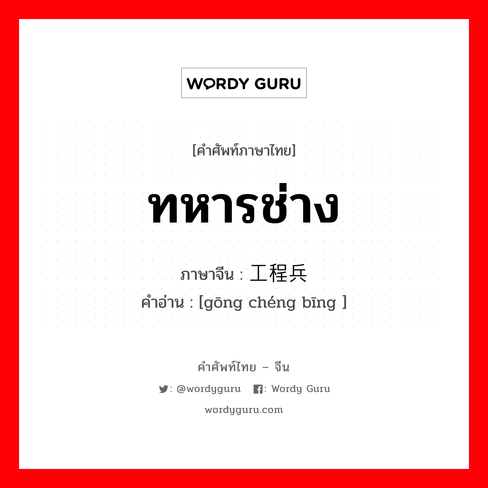 ทหารช่าง ภาษาจีนคืออะไร, คำศัพท์ภาษาไทย - จีน ทหารช่าง ภาษาจีน 工程兵 คำอ่าน [gōng chéng bīng ]