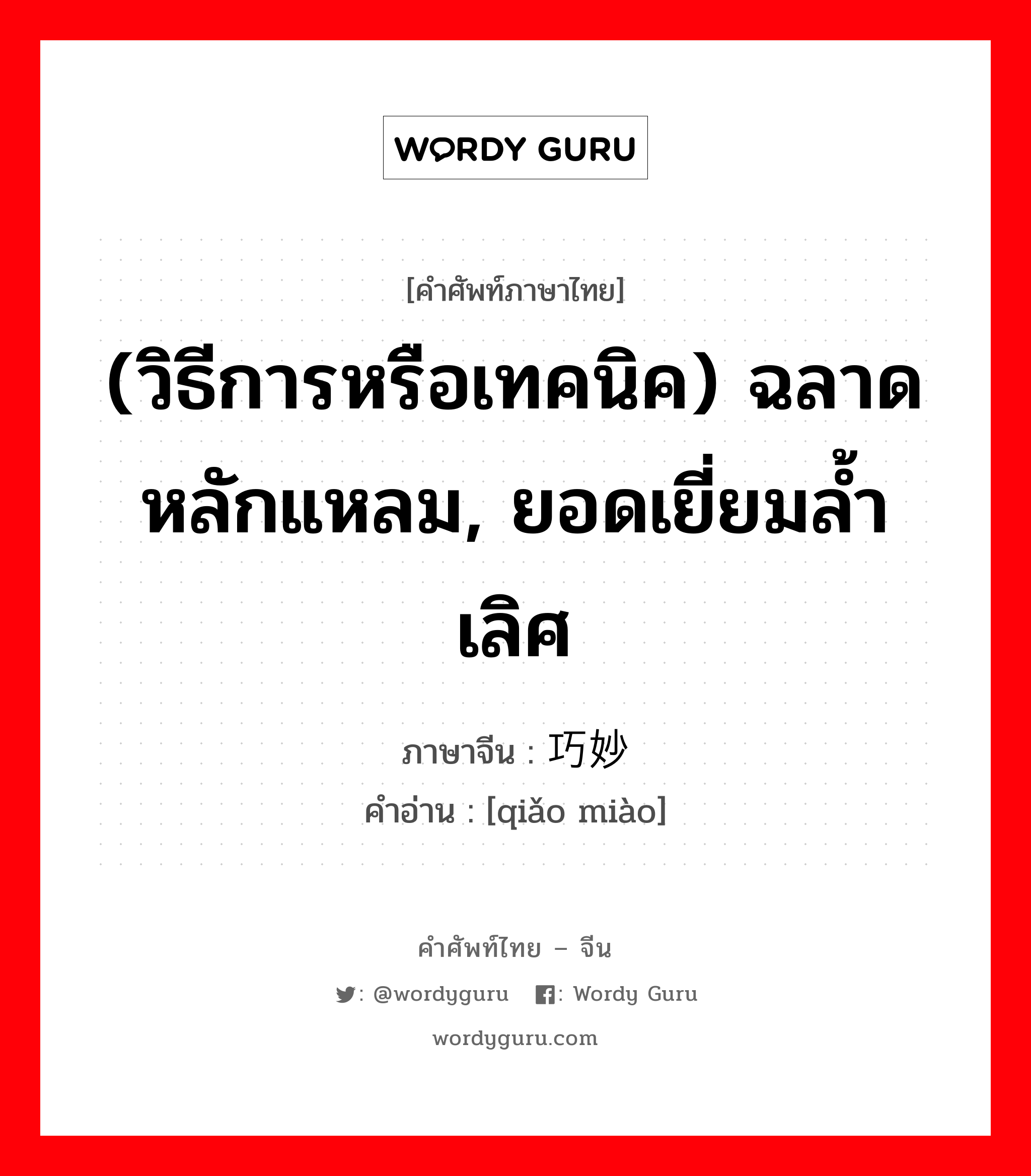 (วิธีการหรือเทคนิค) ฉลาดหลักแหลม, ยอดเยี่ยมล้ำเลิศ ภาษาจีนคืออะไร, คำศัพท์ภาษาไทย - จีน (วิธีการหรือเทคนิค) ฉลาดหลักแหลม, ยอดเยี่ยมล้ำเลิศ ภาษาจีน 巧妙 คำอ่าน [qiǎo miào]