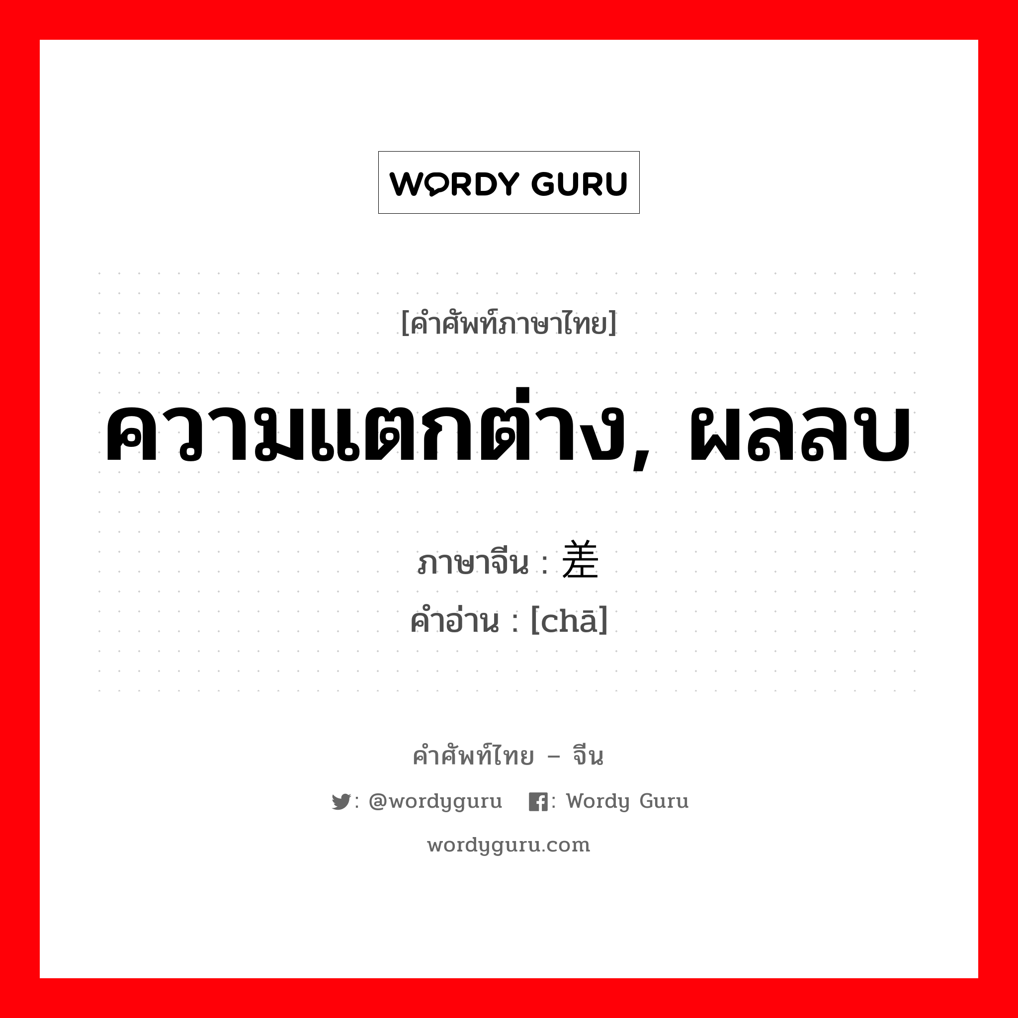 ความแตกต่าง, ผลลบ ภาษาจีนคืออะไร, คำศัพท์ภาษาไทย - จีน ความแตกต่าง, ผลลบ ภาษาจีน 差 คำอ่าน [chā]