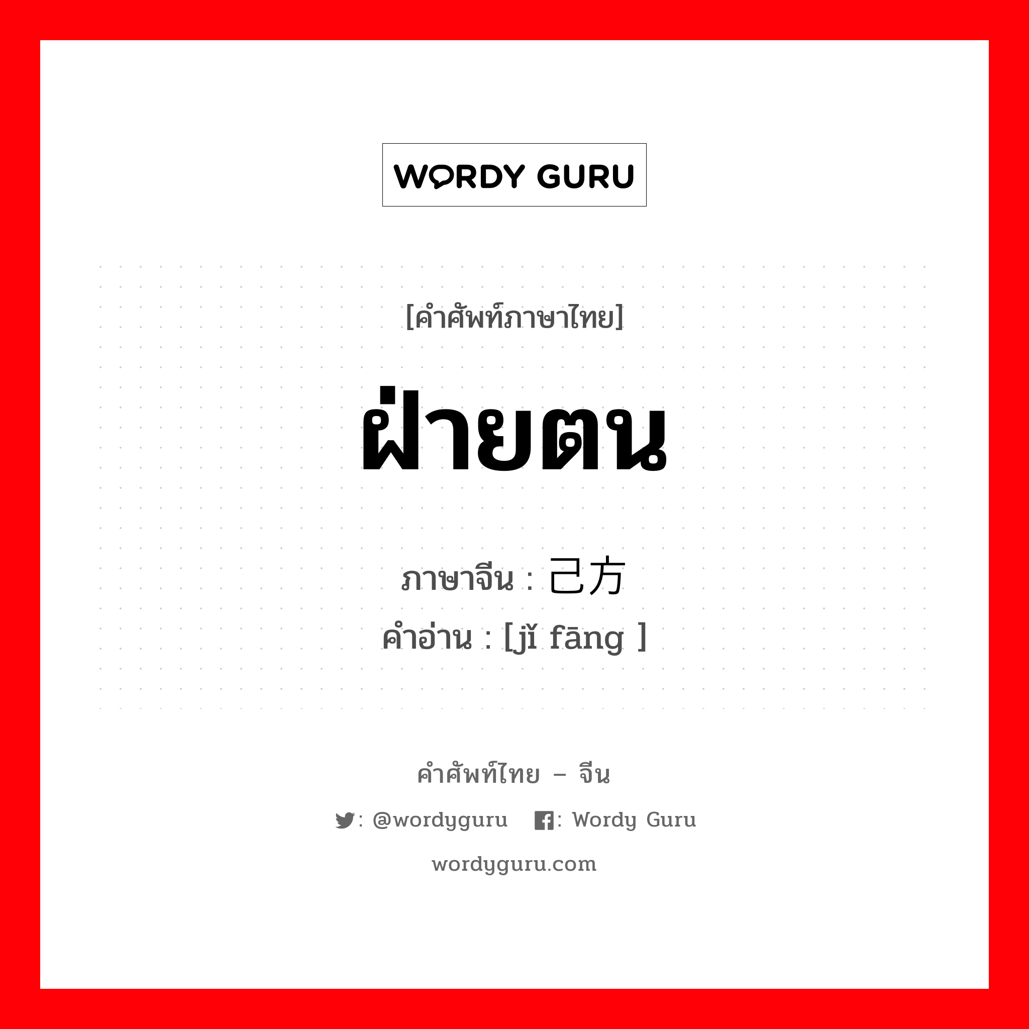 ฝ่ายตน ภาษาจีนคืออะไร, คำศัพท์ภาษาไทย - จีน ฝ่ายตน ภาษาจีน 己方 คำอ่าน [jǐ fāng ]