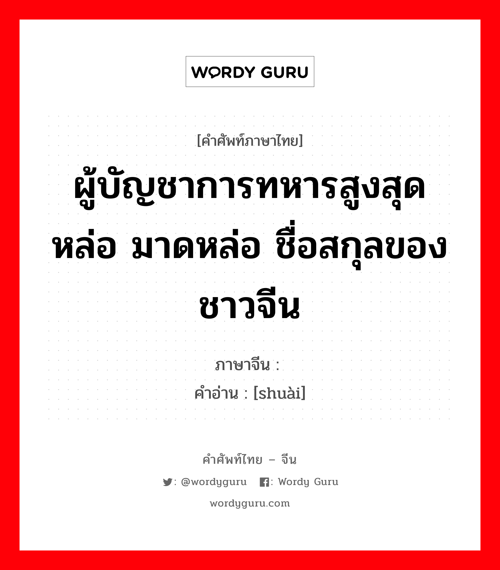 ผู้บัญชาการทหารสูงสุด หล่อ มาดหล่อ ชื่อสกุลของชาวจีน ภาษาจีนคืออะไร, คำศัพท์ภาษาไทย - จีน ผู้บัญชาการทหารสูงสุด หล่อ มาดหล่อ ชื่อสกุลของชาวจีน ภาษาจีน 帅 คำอ่าน [shuài]