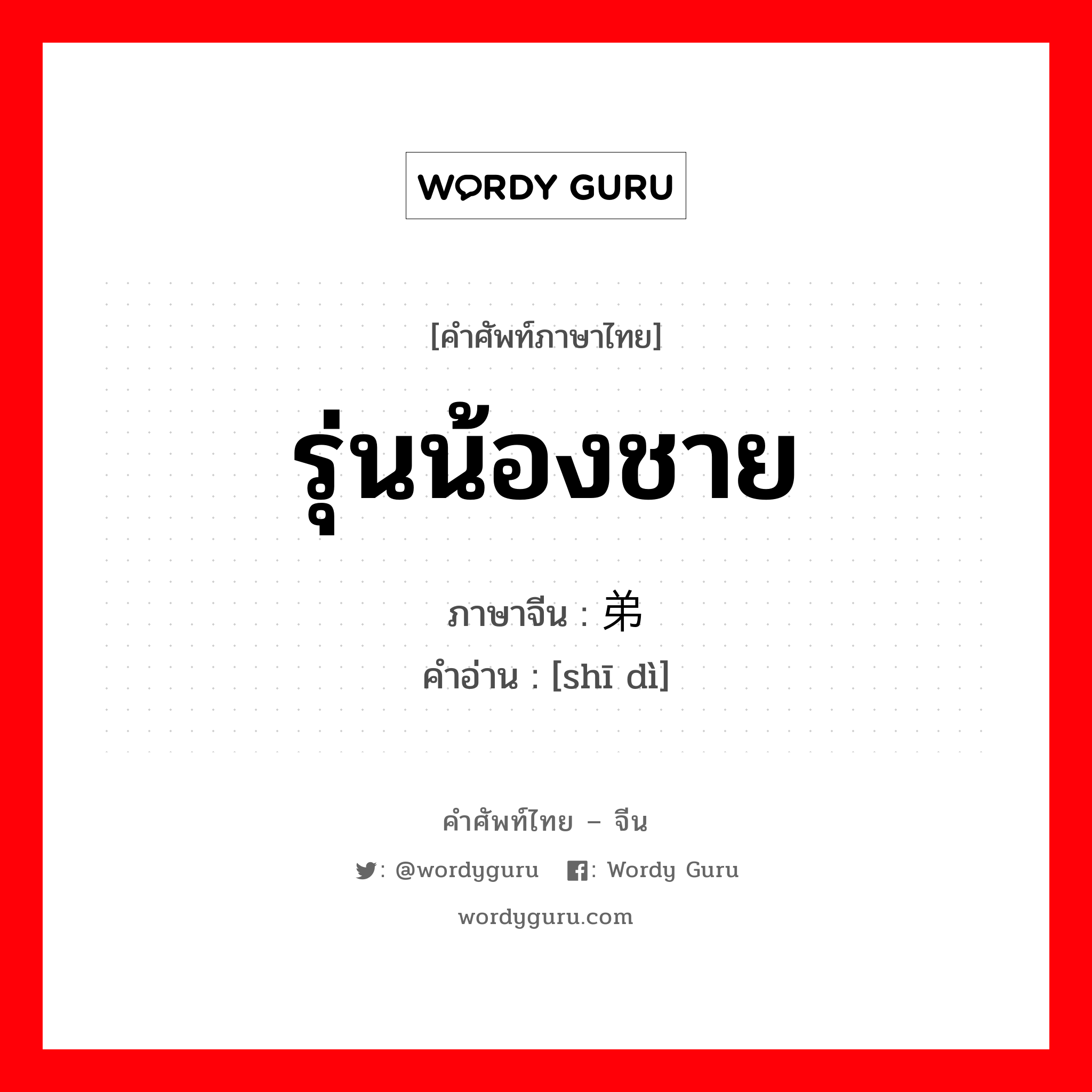 รุ่นน้องชาย ภาษาจีนคืออะไร, คำศัพท์ภาษาไทย - จีน รุ่นน้องชาย ภาษาจีน 师弟 คำอ่าน [shī dì]