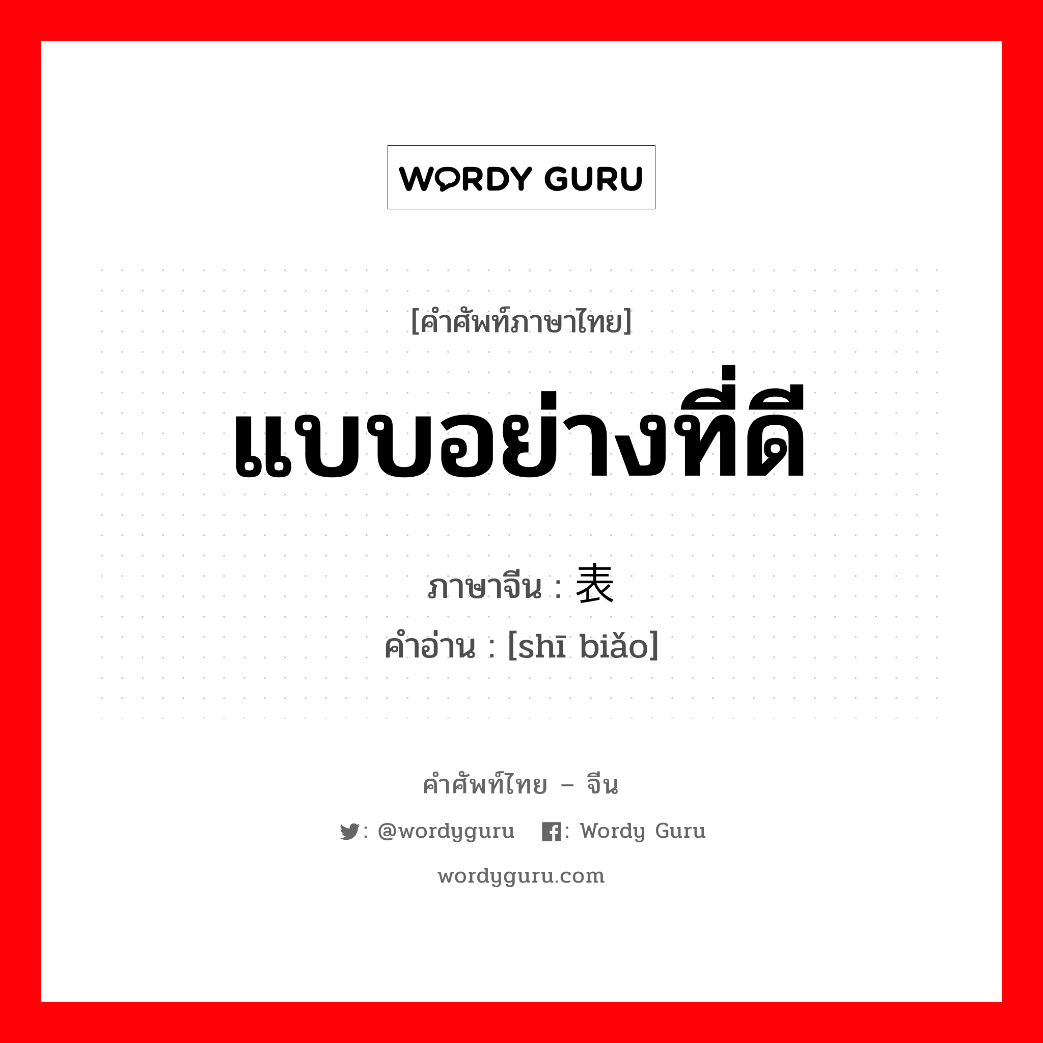 แบบอย่างที่ดี ภาษาจีนคืออะไร, คำศัพท์ภาษาไทย - จีน แบบอย่างที่ดี ภาษาจีน 师表 คำอ่าน [shī biǎo]