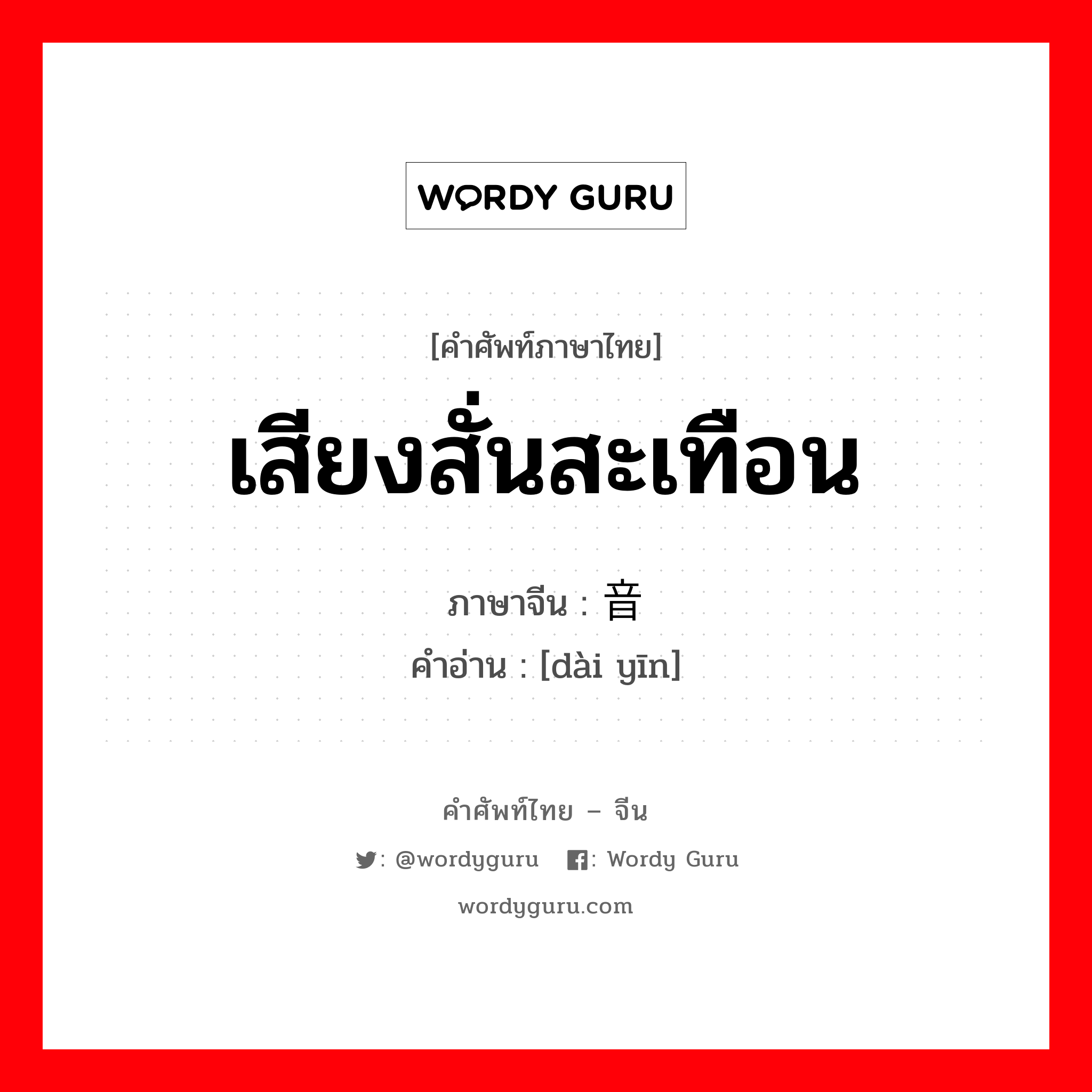 เสียงสั่นสะเทือน ภาษาจีนคืออะไร, คำศัพท์ภาษาไทย - จีน เสียงสั่นสะเทือน ภาษาจีน 带音 คำอ่าน [dài yīn]