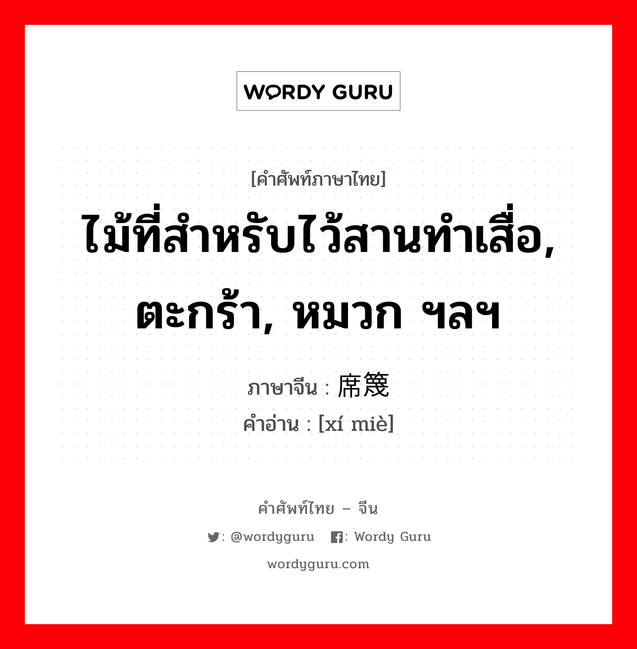 ไม้ที่สำหรับไว้สานทำเสื่อ, ตะกร้า, หมวก ฯลฯ ภาษาจีนคืออะไร, คำศัพท์ภาษาไทย - จีน ไม้ที่สำหรับไว้สานทำเสื่อ, ตะกร้า, หมวก ฯลฯ ภาษาจีน 席篾 คำอ่าน [xí miè]