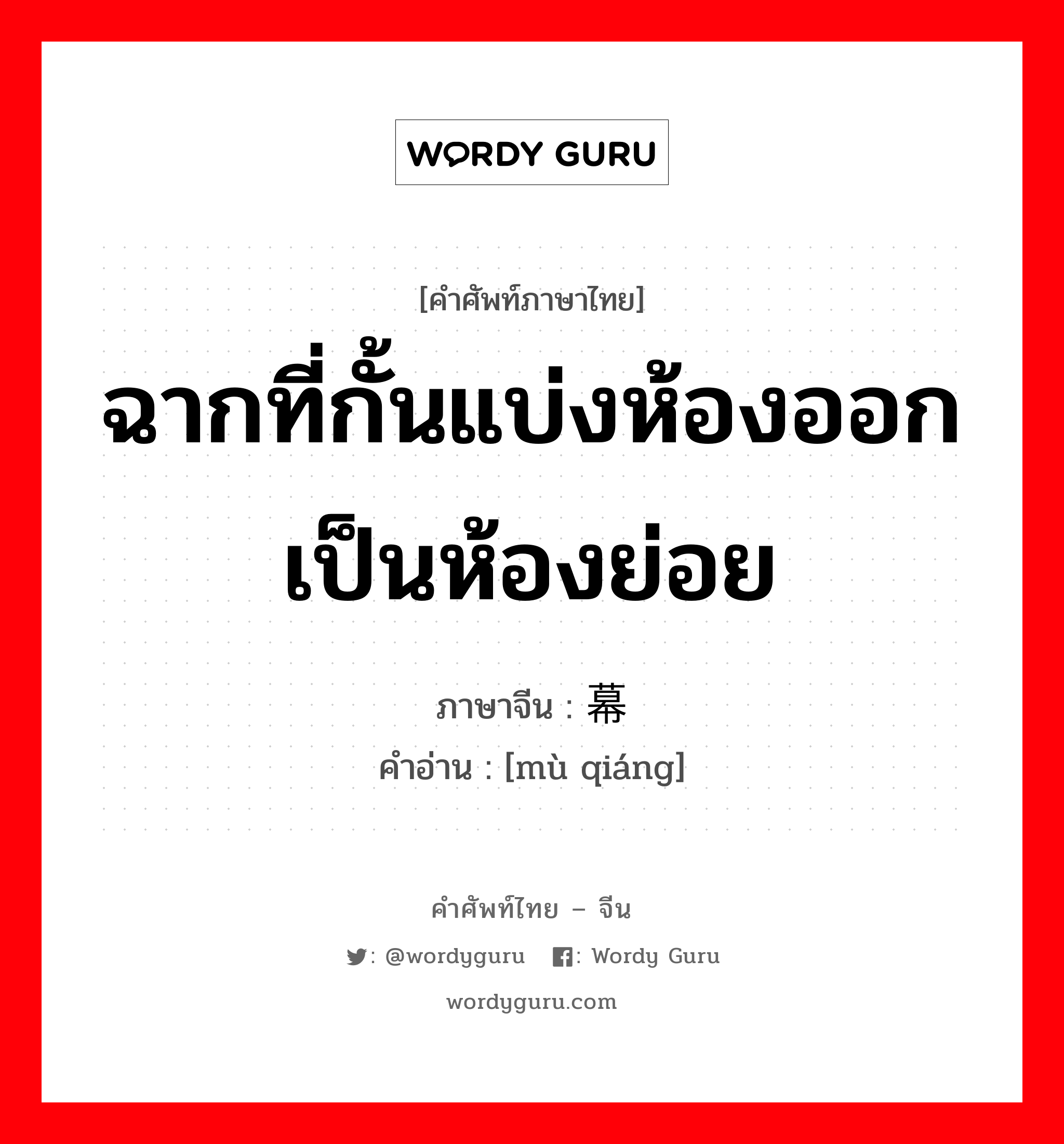 ฉากที่กั้นแบ่งห้องออกเป็นห้องย่อย ภาษาจีนคืออะไร, คำศัพท์ภาษาไทย - จีน ฉากที่กั้นแบ่งห้องออกเป็นห้องย่อย ภาษาจีน 幕墙 คำอ่าน [mù qiáng]