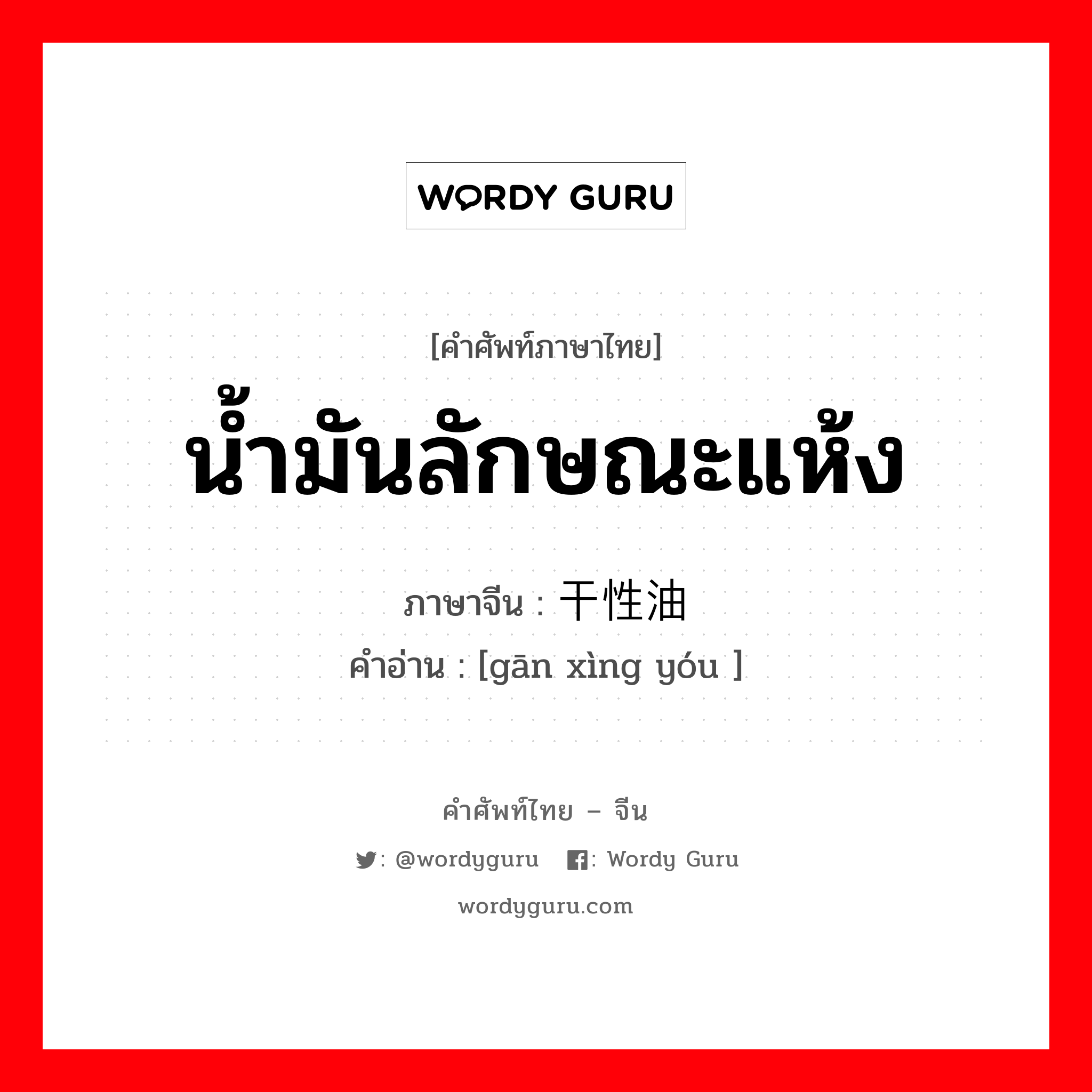 น้ำมันลักษณะแห้ง ภาษาจีนคืออะไร, คำศัพท์ภาษาไทย - จีน น้ำมันลักษณะแห้ง ภาษาจีน 干性油 คำอ่าน [gān xìng yóu ]