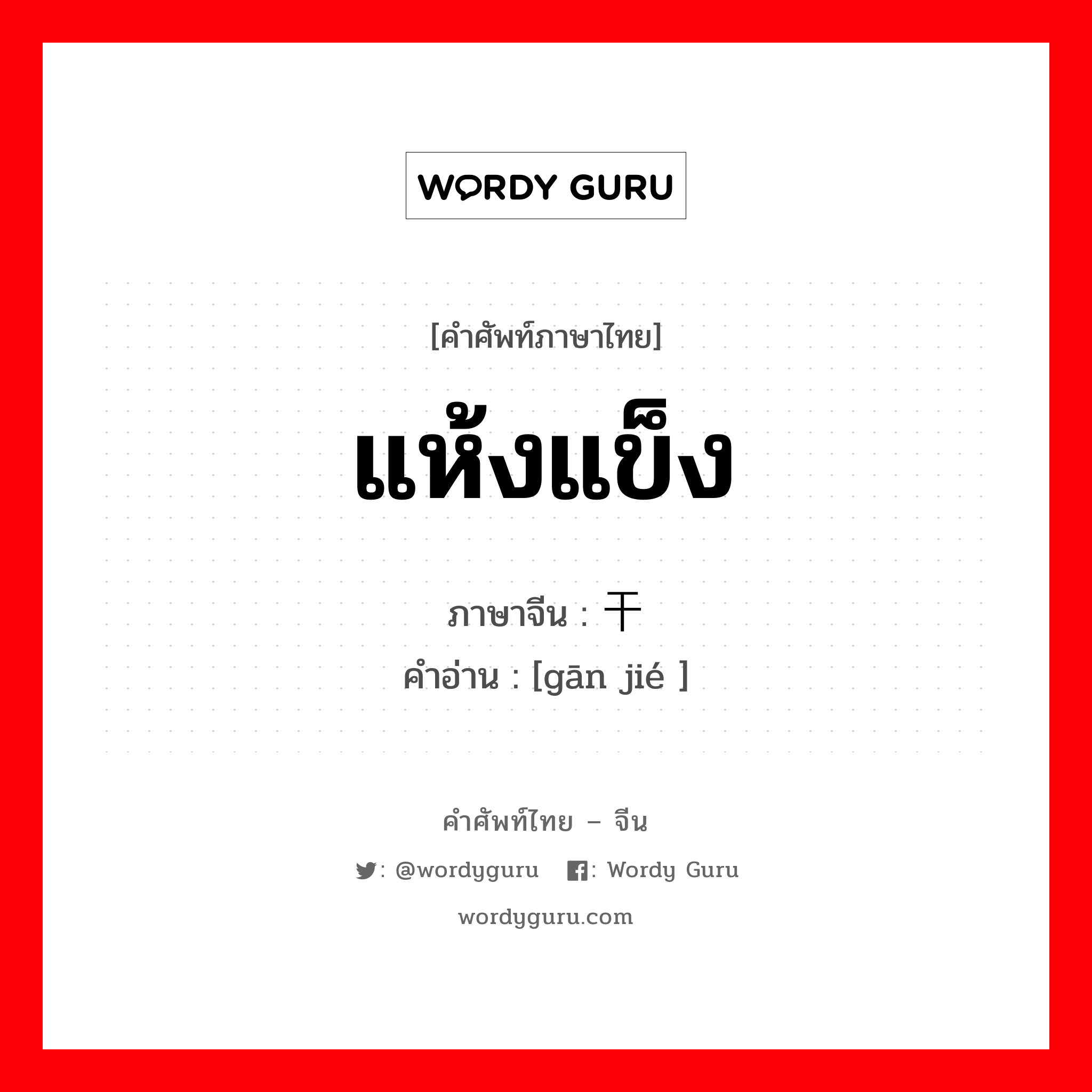 แห้งแข็ง ภาษาจีนคืออะไร, คำศัพท์ภาษาไทย - จีน แห้งแข็ง ภาษาจีน 干结 คำอ่าน [gān jié ]